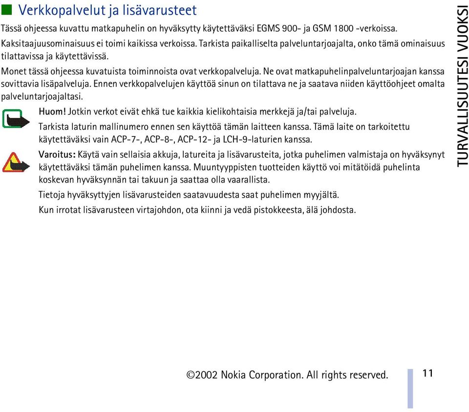 Ne ovat matkapuhelinpalveluntarjoajan kanssa sovittavia lisäpalveluja. Ennen verkkopalvelujen käyttöä sinun on tilattava ne ja saatava niiden käyttöohjeet omalta palveluntarjoajaltasi. Huom!