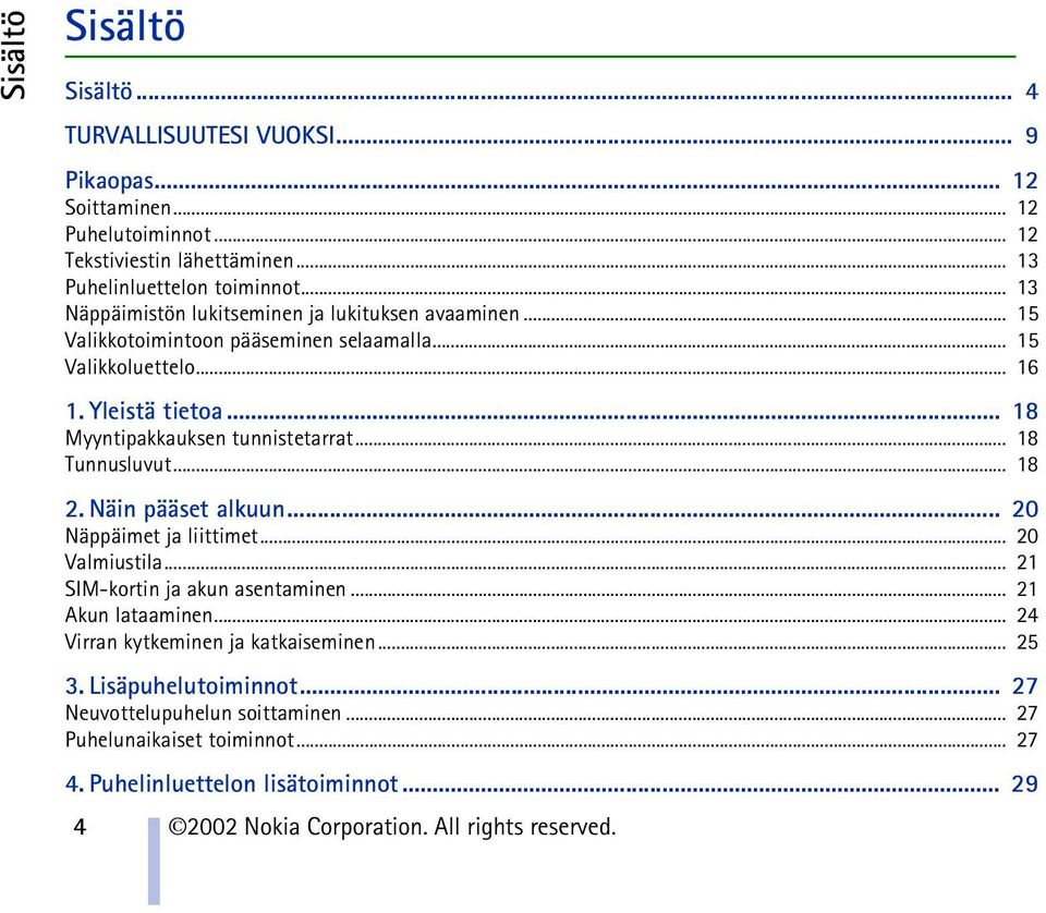 .. 18 Tunnusluvut... 18 2. Näin pääset alkuun... 20 Näppäimet ja liittimet... 20 Valmiustila... 21 SIM-kortin ja akun asentaminen... 21 Akun lataaminen.