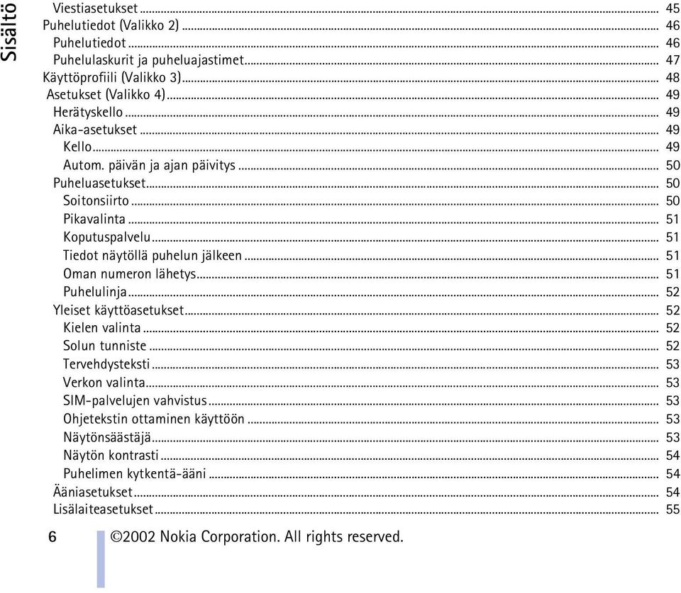 .. 51 Oman numeron lähetys... 51 Puhelulinja... 52 Yleiset käyttöasetukset... 52 Kielen valinta... 52 Solun tunniste... 52 Tervehdysteksti... 53 Verkon valinta... 53 SIM-palvelujen vahvistus.