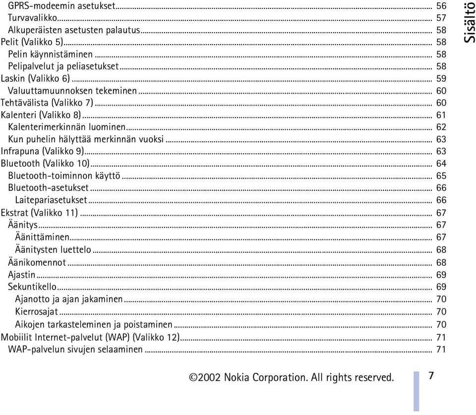 .. 63 Bluetooth (Valikko 10)... 64 Bluetooth-toiminnon käyttö... 65 Bluetooth-asetukset... 66 Laitepariasetukset... 66 Ekstrat (Valikko 11)... 67 Äänitys... 67 Äänittäminen... 67 Äänitysten luettelo.