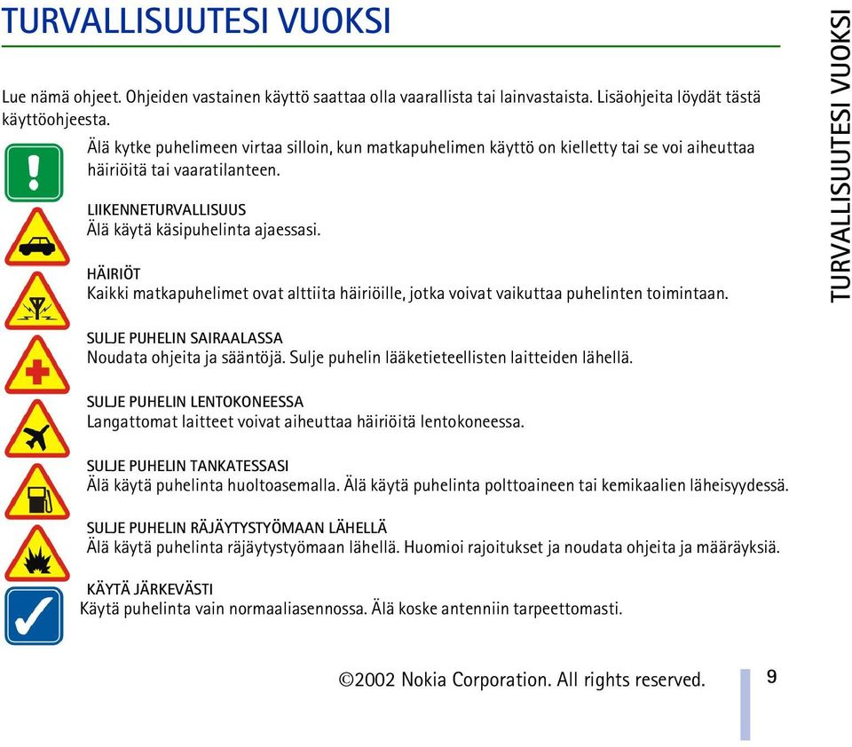 HÄIRIÖT Kaikki matkapuhelimet ovat alttiita häiriöille, jotka voivat vaikuttaa puhelinten toimintaan. TURVALLISUUTESI VUOKSI SULJE PUHELIN SAIRAALASSA Noudata ohjeita ja sääntöjä.