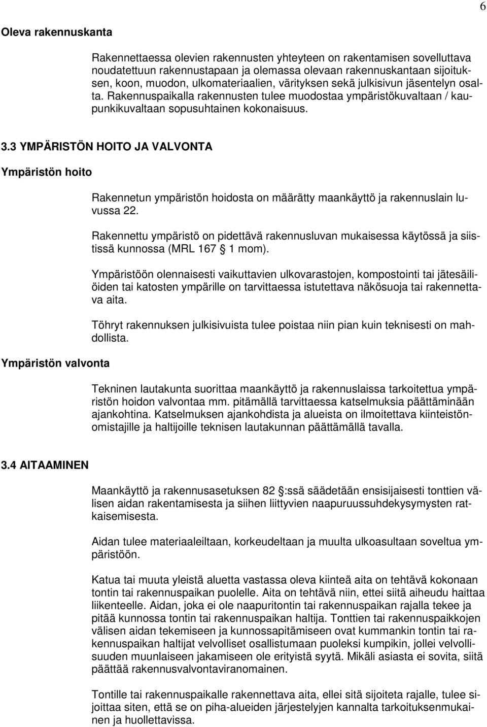 3 YMPÄRISTÖN HOITO JA VALVONTA Ympäristön hoito Ympäristön valvonta Rakennetun ympäristön hoidosta on määrätty maankäyttö ja rakennuslain luvussa 22.