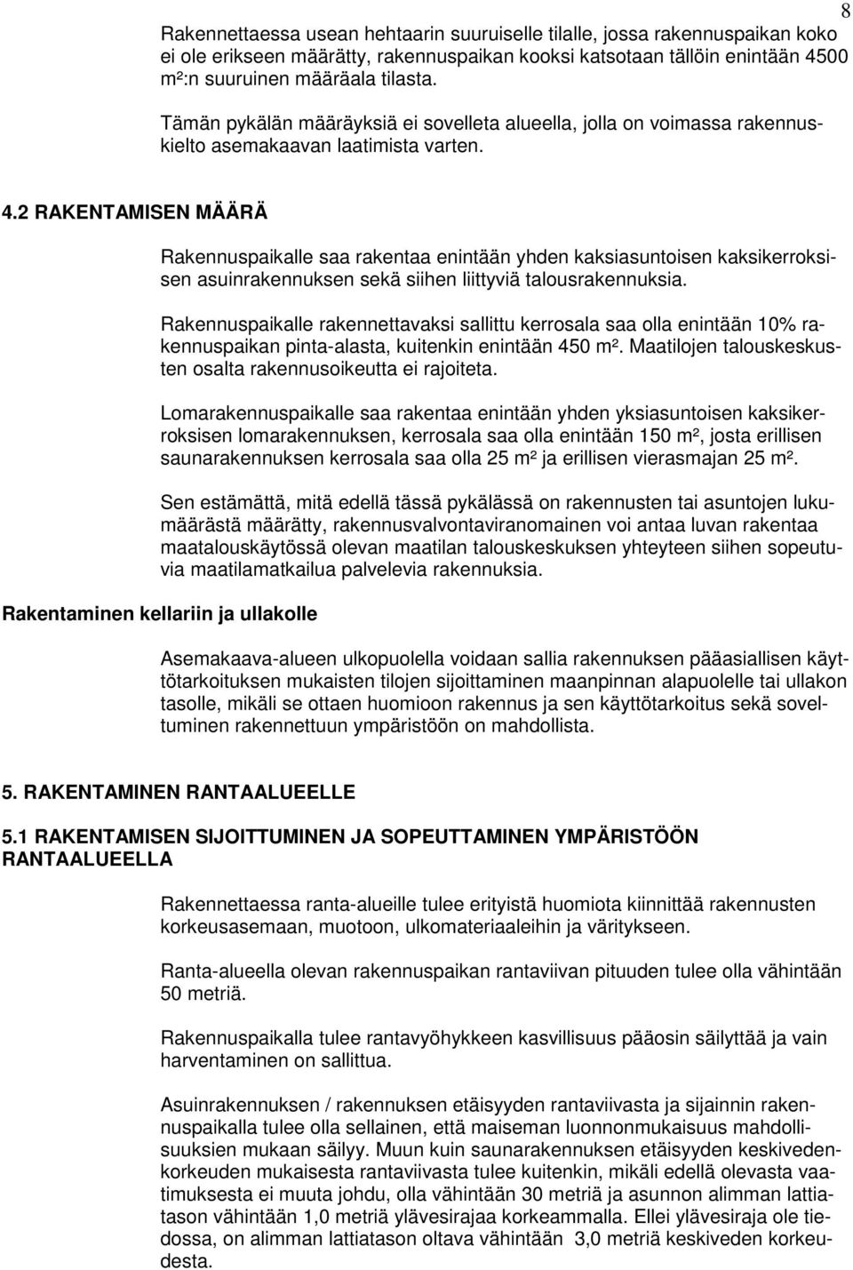 2 RAKENTAMISEN MÄÄRÄ Rakennuspaikalle saa rakentaa enintään yhden kaksiasuntoisen kaksikerroksisen asuinrakennuksen sekä siihen liittyviä talousrakennuksia.
