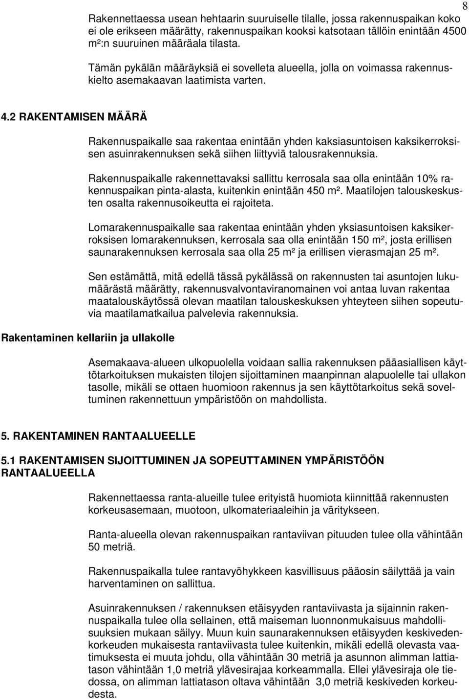 2 RAKENTAMISEN MÄÄRÄ Rakennuspaikalle saa rakentaa enintään yhden kaksiasuntoisen kaksikerroksisen asuinrakennuksen sekä siihen liittyviä talousrakennuksia.