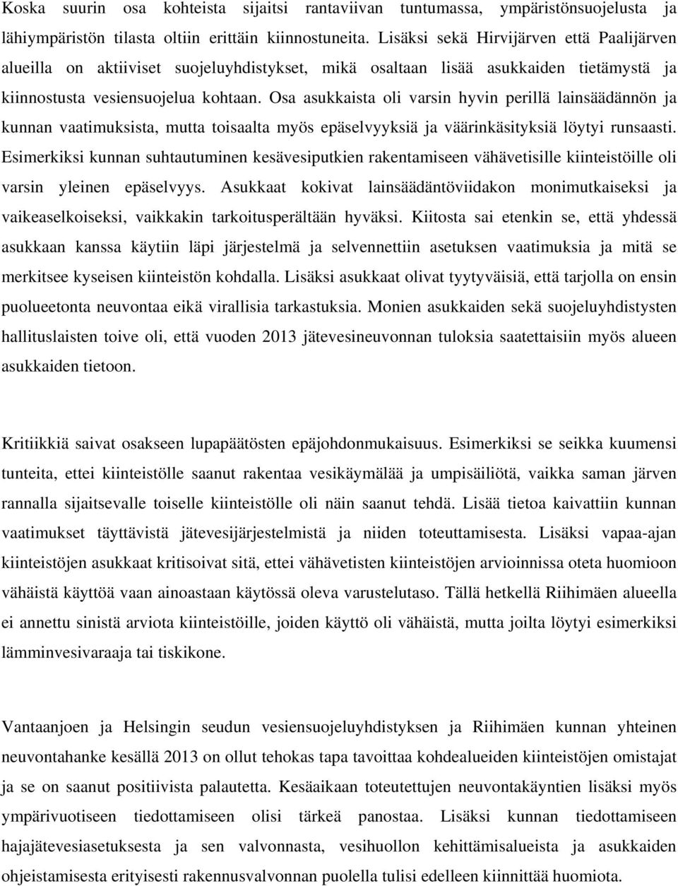 Osa asukkaista oli varsin hyvin perillä lainsäädännön ja kunnan vaatimuksista, mutta toisaalta myös epäselvyyksiä ja väärinkäsityksiä löytyi runsaasti.