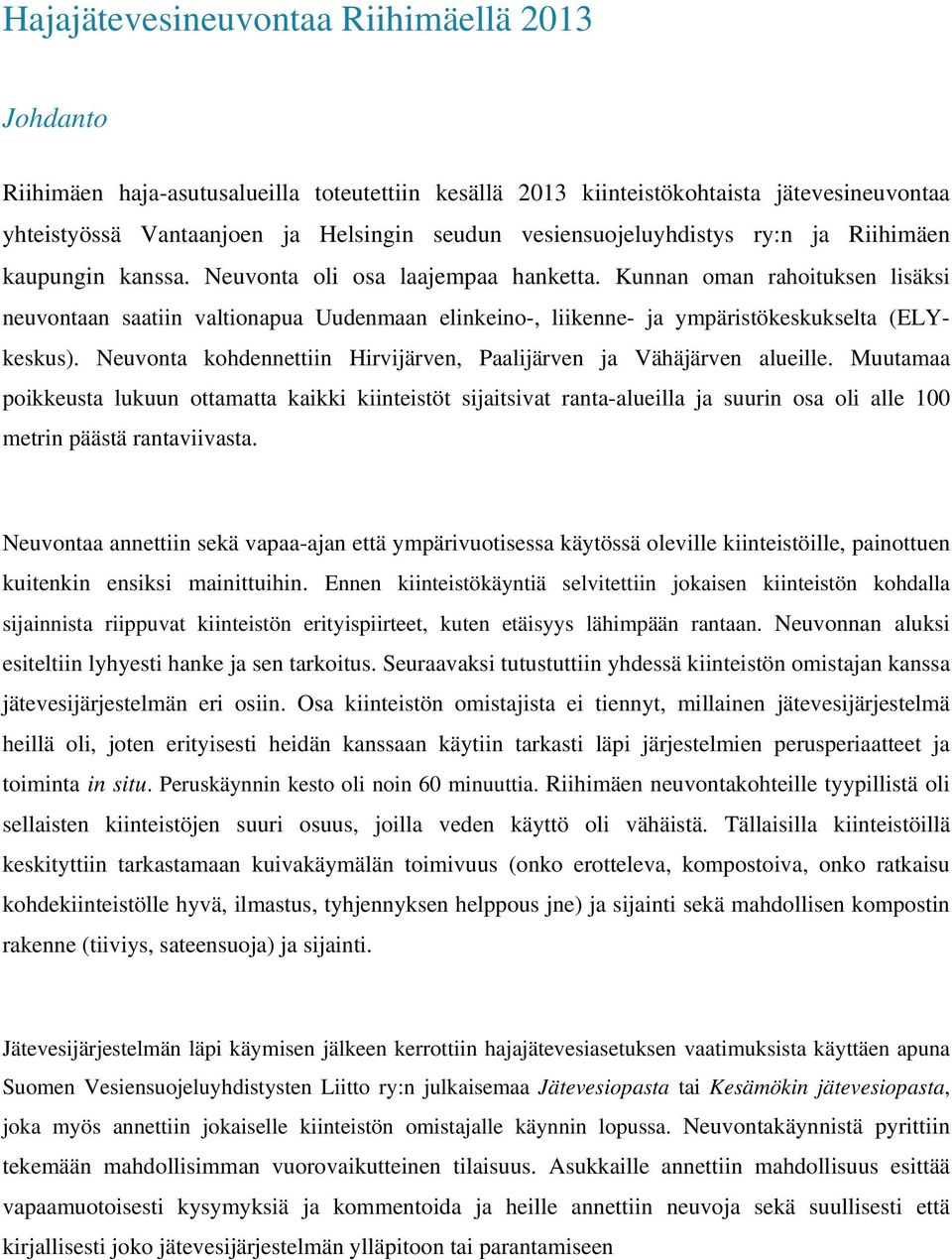 Kunnan oman rahoituksen lisäksi neuvontaan saatiin valtionapua Uudenmaan elinkeino-, liikenne- ja ympäristökeskukselta (ELYkeskus).