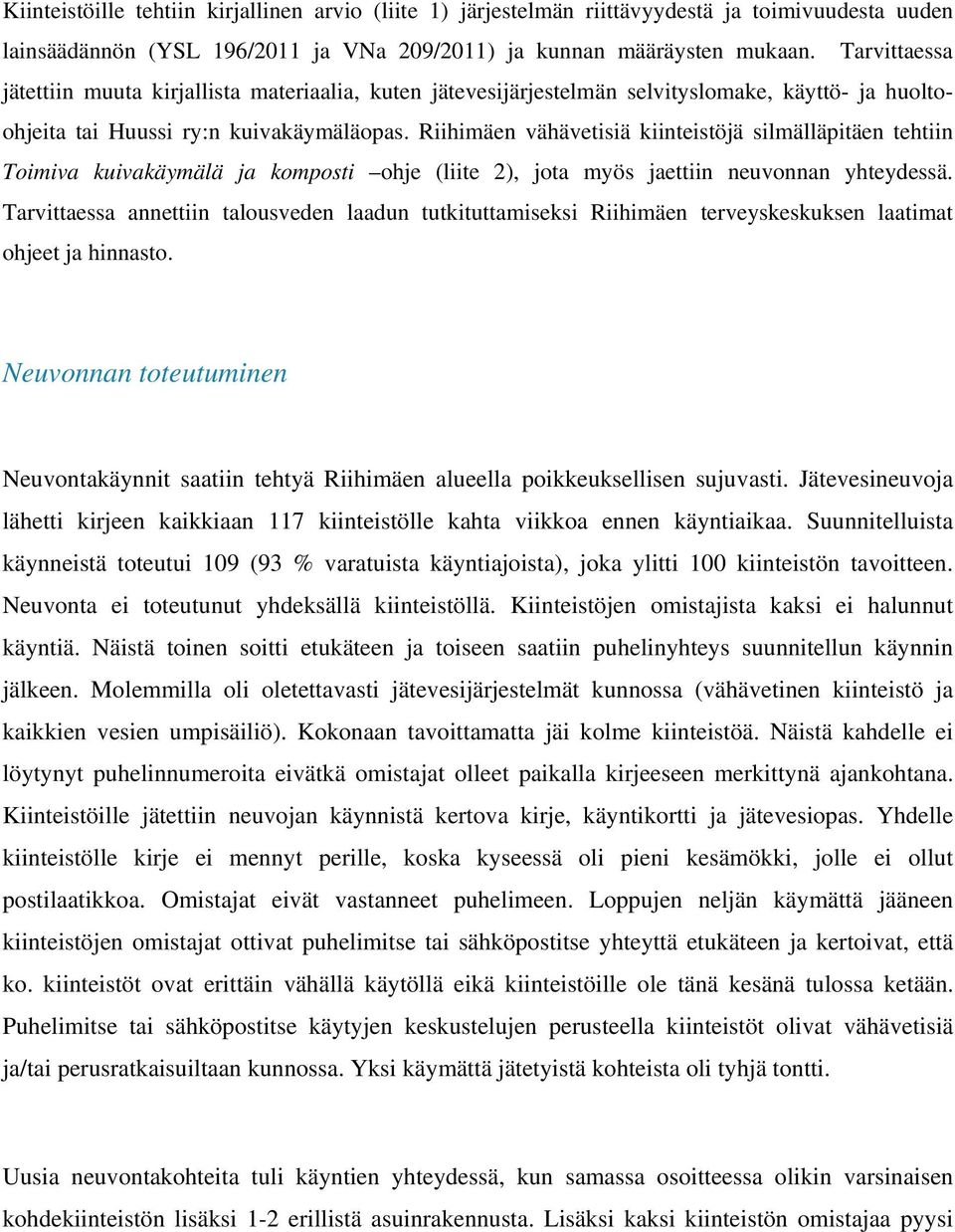 Riihimäen vähävetisiä kiinteistöjä silmälläpitäen tehtiin Toimiva kuivakäymälä ja komposti ohje (liite 2), jota myös jaettiin neuvonnan yhteydessä.