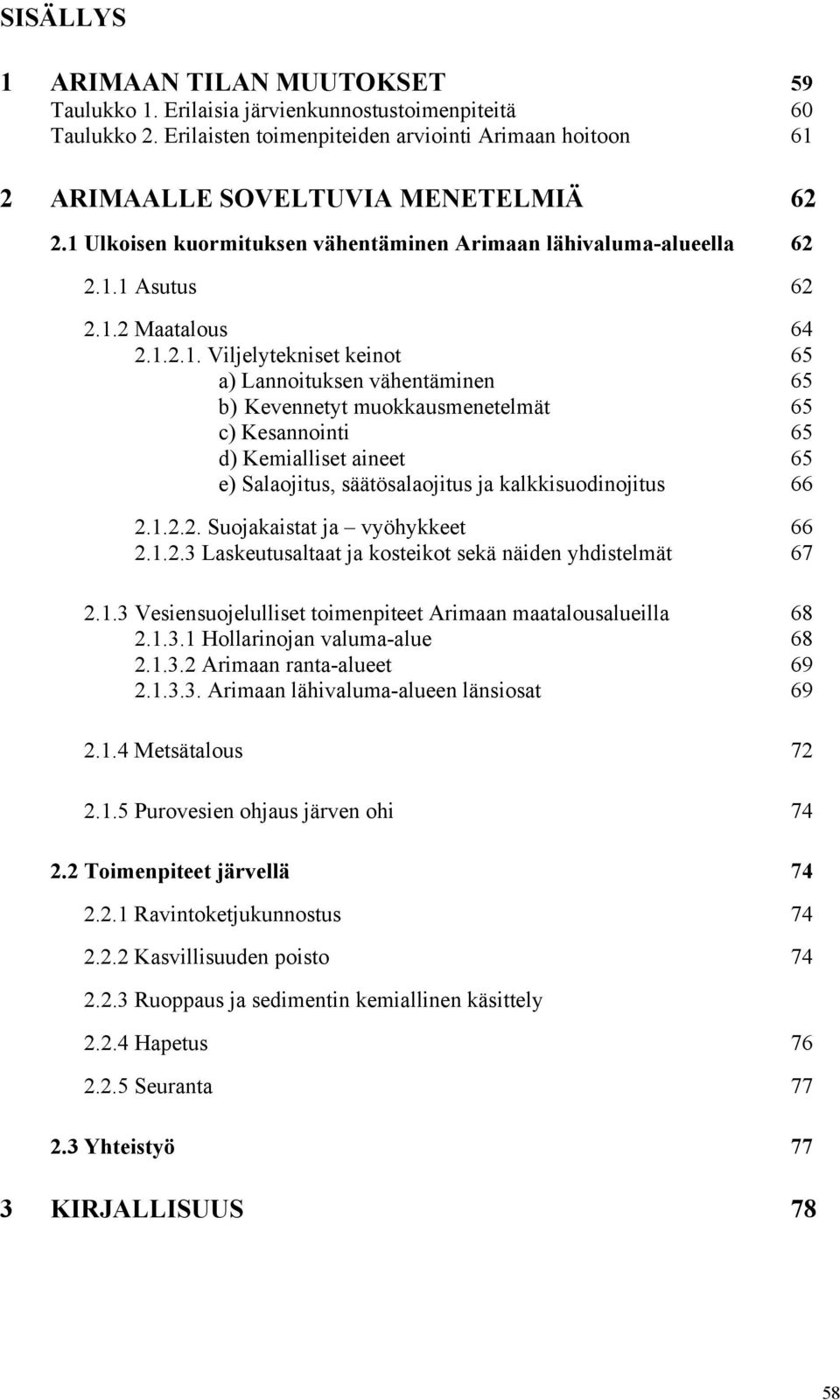 1.2.2. Suojakaistat ja vyöhykkeet 66 2.1.2.3 Laskeutusaltaat ja kosteikot sekä näiden yhdistelmät 67 2.1.3 Vesiensuojelulliset toimenpiteet Arimaan maatalousalueilla 68 2.1.3.1 Hollarinojan valuma-alue 68 2.