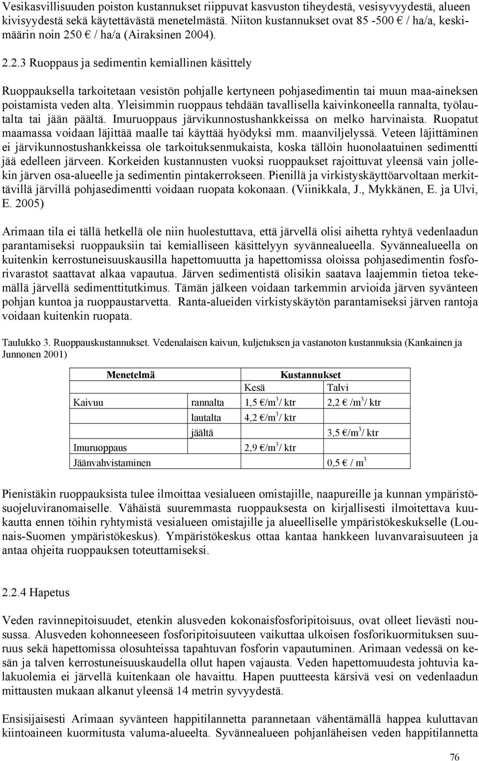 0 / ha/a (Airaksinen 2004). 2.2.3 Ruoppaus ja sedimentin kemiallinen käsittely Ruoppauksella tarkoitetaan vesistön pohjalle kertyneen pohjasedimentin tai muun maa-aineksen poistamista veden alta.