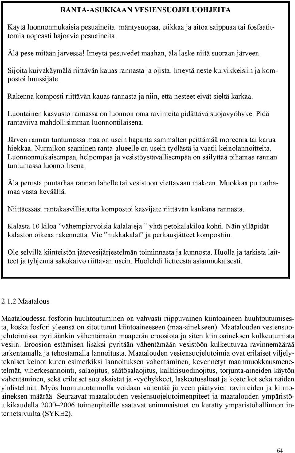 Rakenna komposti riittävän kauas rannasta ja niin, että nesteet eivät sieltä karkaa. Luontainen kasvusto rannassa on luonnon oma ravinteita pidättävä suojavyöhyke.