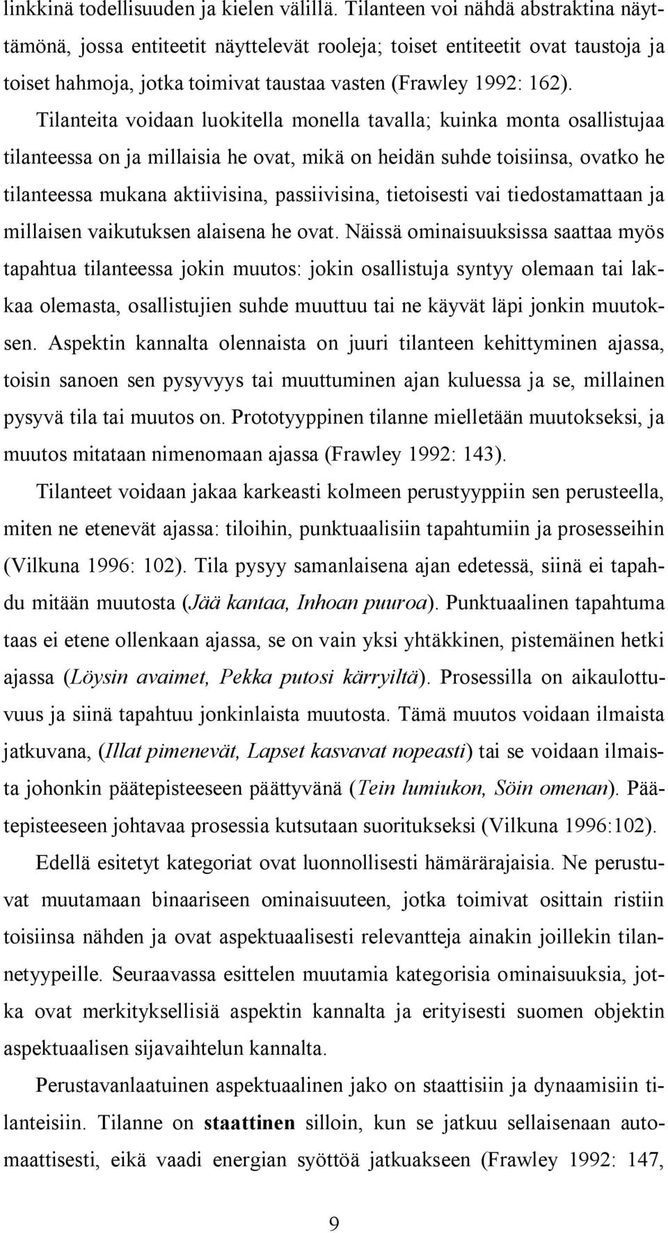 Tilanteita voidaan luokitella monella tavalla; kuinka monta osallistujaa tilanteessa on ja millaisia he ovat, mikä on heidän suhde toisiinsa, ovatko he tilanteessa mukana aktiivisina, passiivisina,