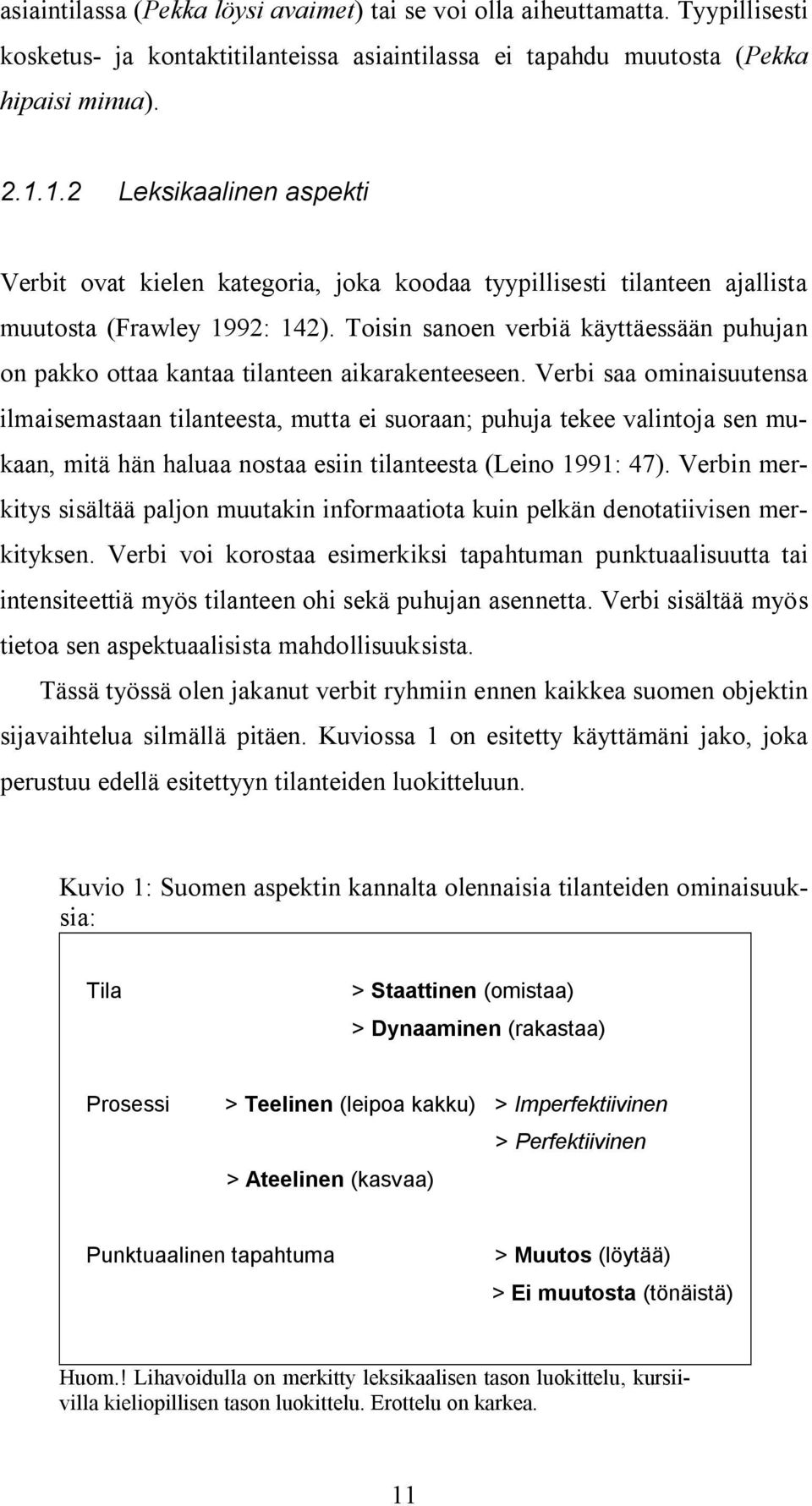 Toisin sanoen verbiä käyttäessään puhujan on pakko ottaa kantaa tilanteen aikarakenteeseen.