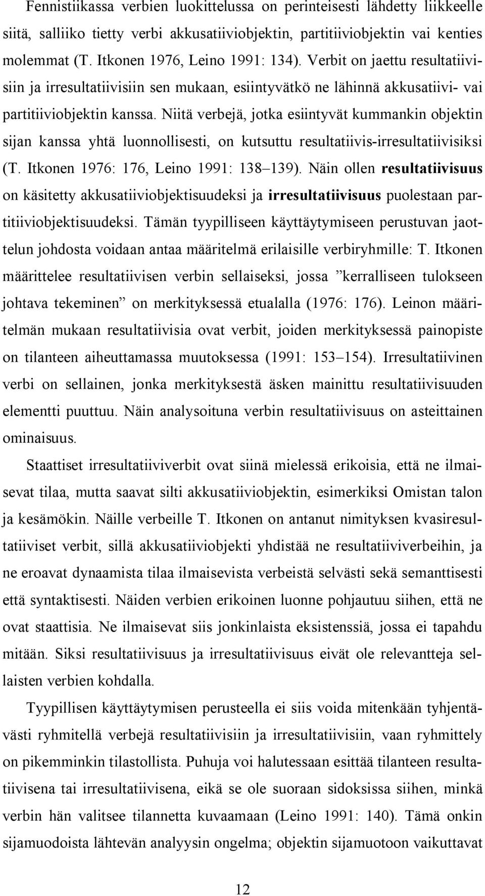 Niitä verbejä, jotka esiintyvät kummankin objektin sijan kanssa yhtä luonnollisesti, on kutsuttu resultatiivis-irresultatiivisiksi (T. Itkonen 1976: 176, Leino 1991: 138 139).