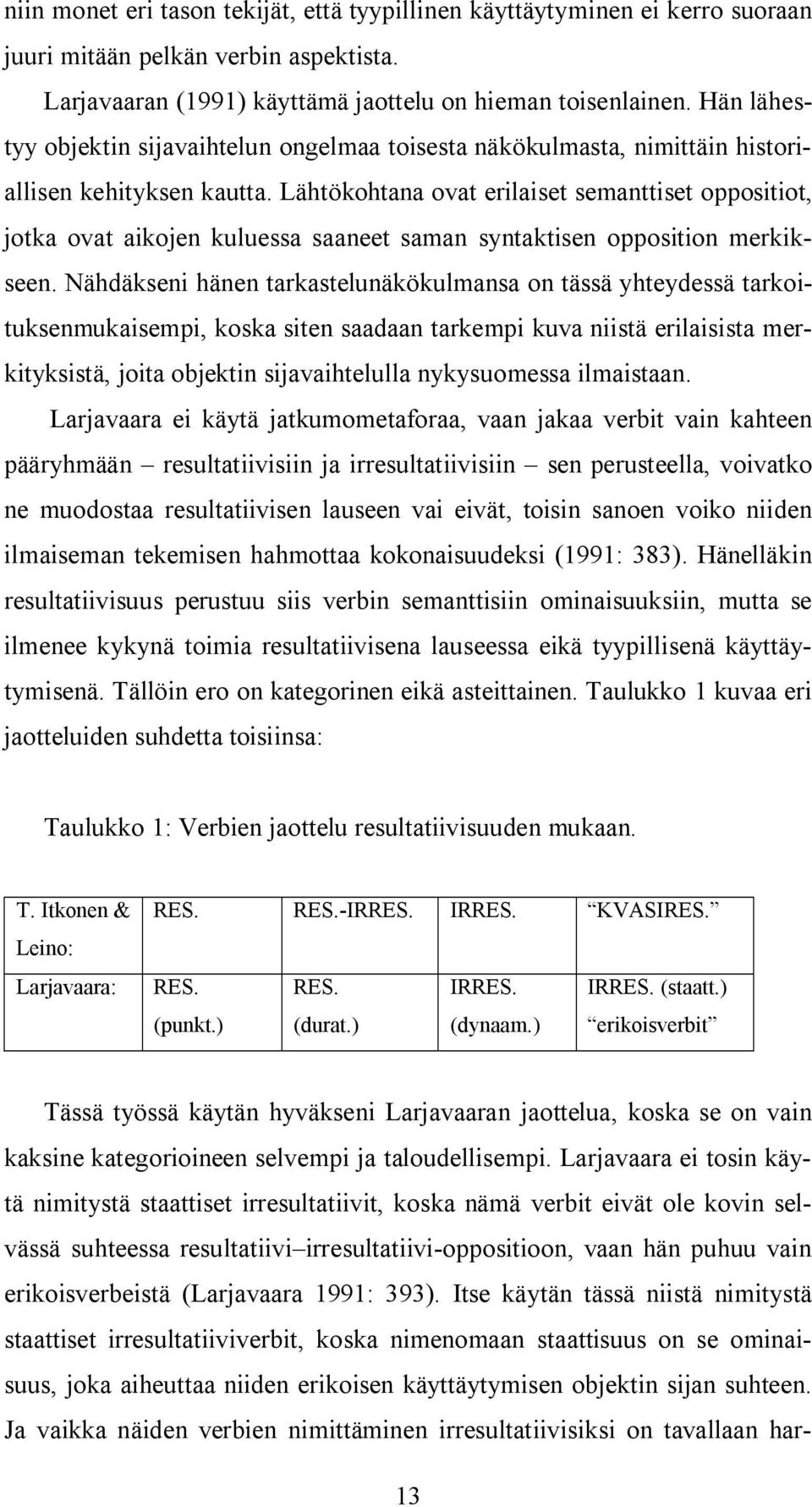 Lähtökohtana ovat erilaiset semanttiset oppositiot, jotka ovat aikojen kuluessa saaneet saman syntaktisen opposition merkikseen.