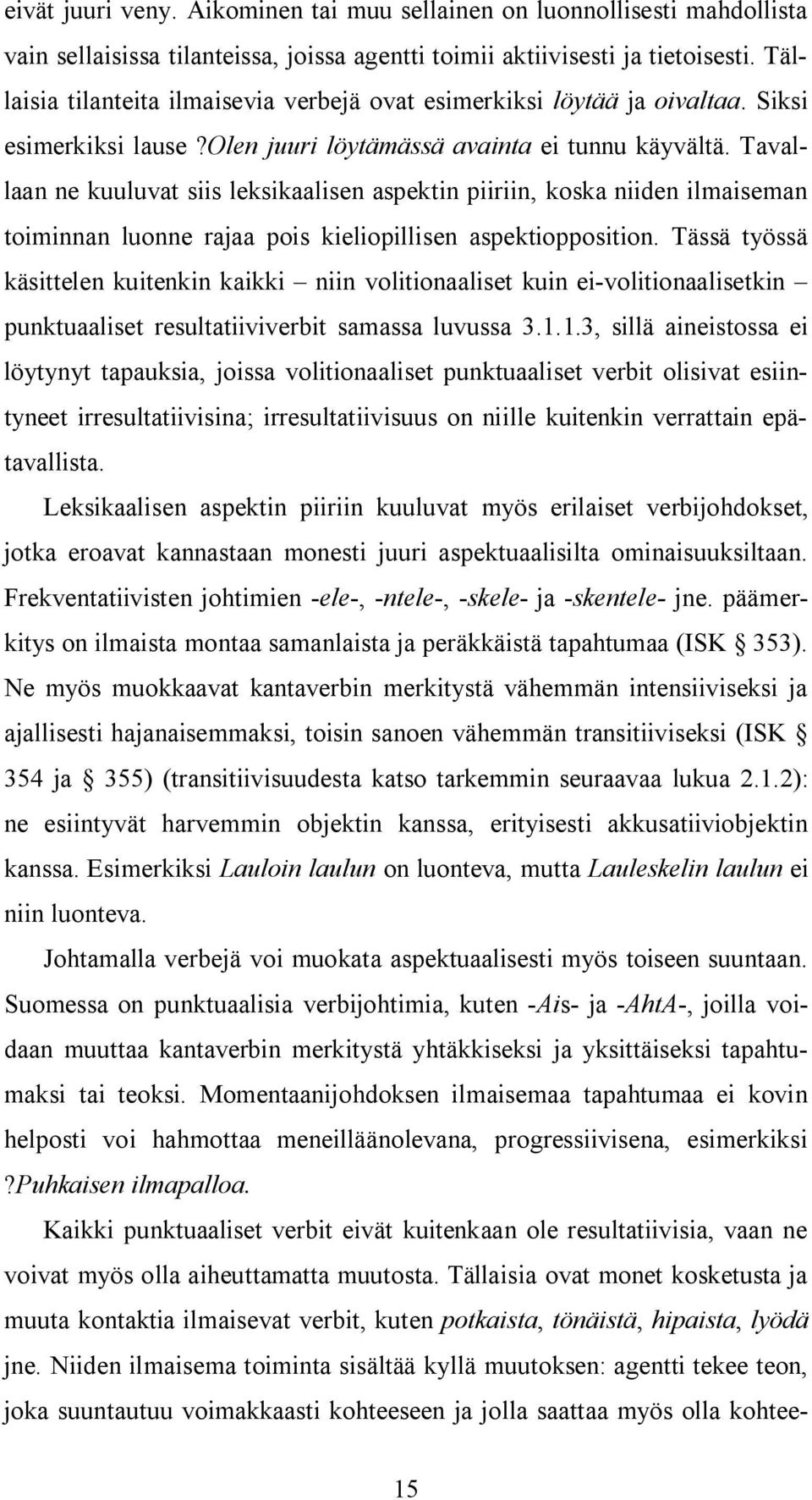 Tavallaan ne kuuluvat siis leksikaalisen aspektin piiriin, koska niiden ilmaiseman toiminnan luonne rajaa pois kieliopillisen aspektiopposition.