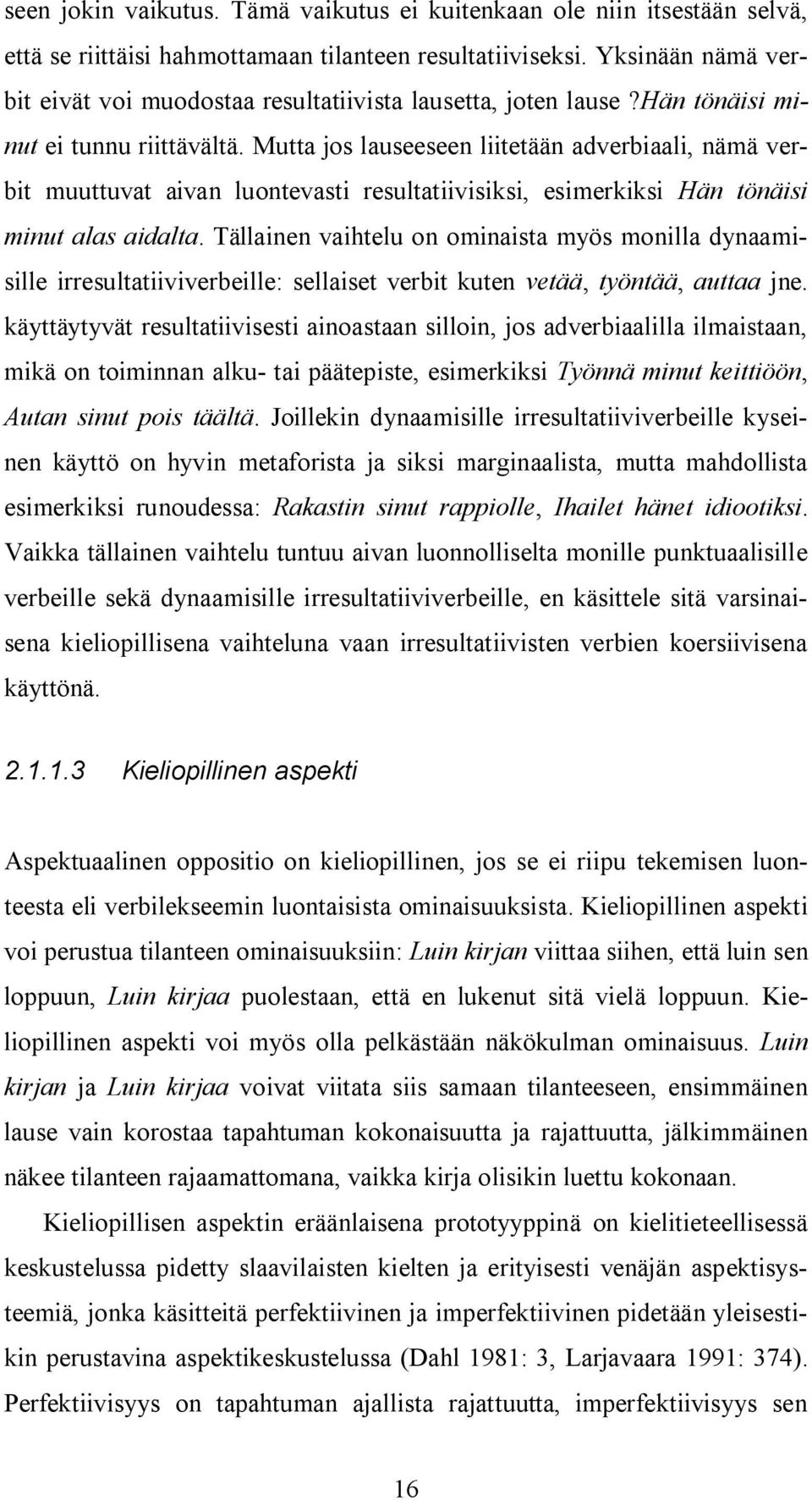 Mutta jos lauseeseen liitetään adverbiaali, nämä verbit muuttuvat aivan luontevasti resultatiivisiksi, esimerkiksi Hän tönäisi minut alas aidalta.