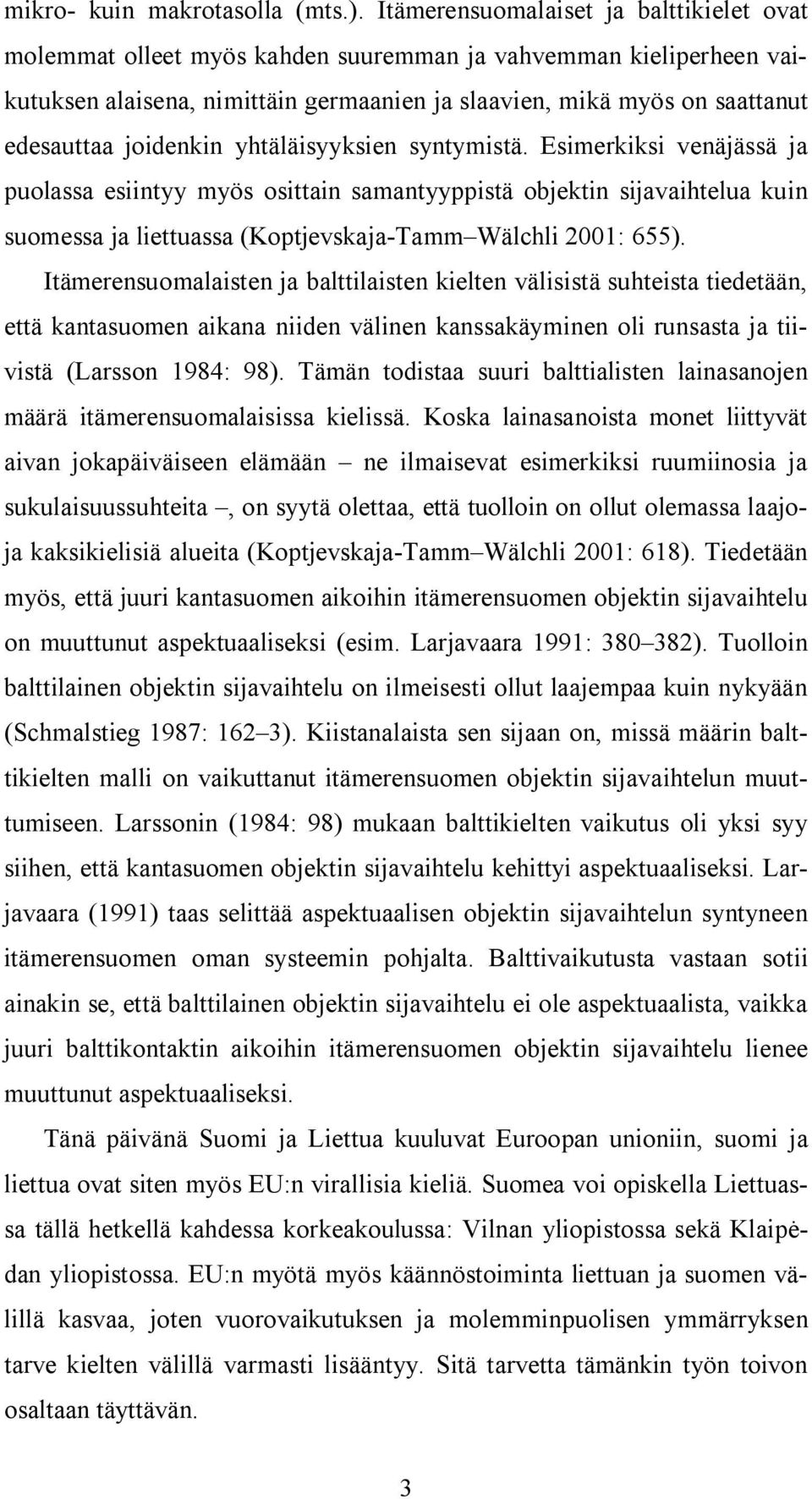 joidenkin yhtäläisyyksien syntymistä. Esimerkiksi venäjässä ja puolassa esiintyy myös osittain samantyyppistä objektin sijavaihtelua kuin suomessa ja liettuassa (Koptjevskaja-Tamm Wälchli 2001: 655).