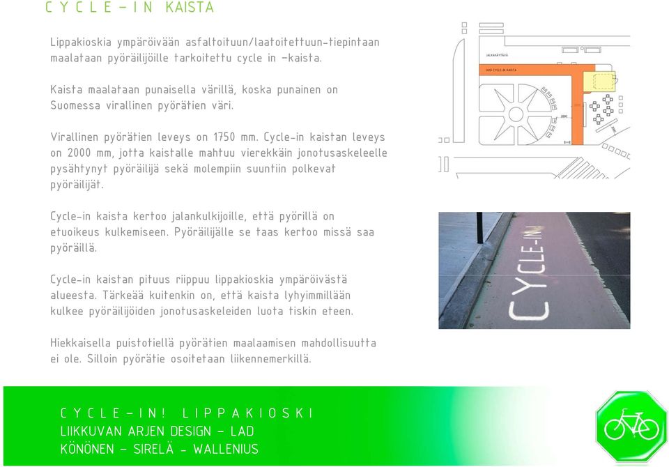 Cycle-in kaistan leveys on 2000 mm, jotta kaistalle mahtuu vierekkäin jonotusaskeleelle pysähtynyt pyöräilijä sekä molempiin suuntiin polkevat pyöräilijät.