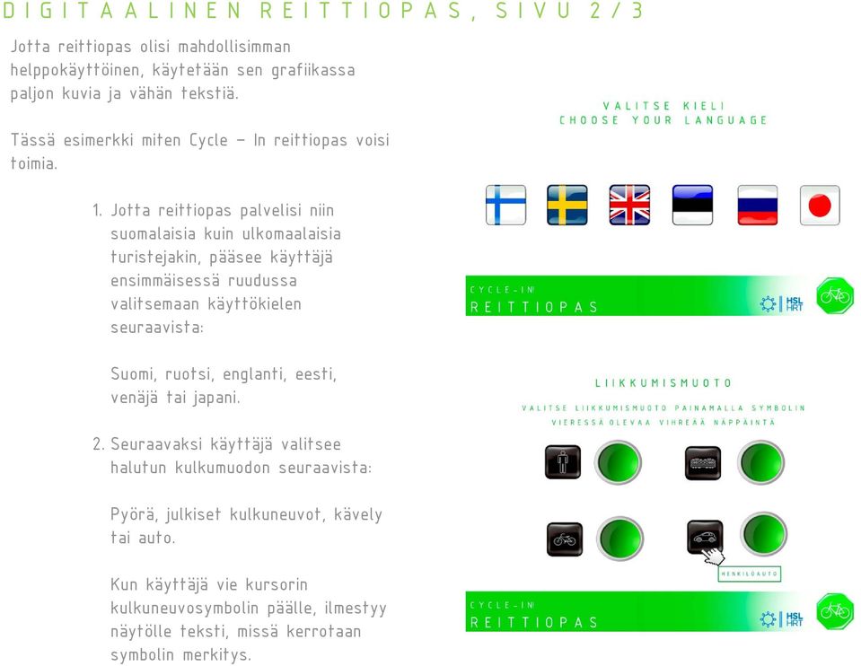 Jotta reittiopas palvelisi niin suomalaisia kuin ulkomaalaisia turistejakin, pääsee käyttäjä ensimmäisessä ruudussa valitsemaan käyttökielen seuraavista: Suomi,
