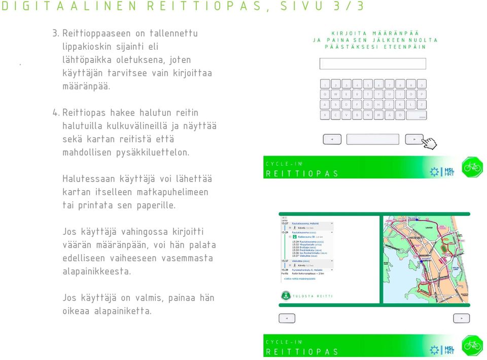 Reittiopas hakee halutun reitin halutuilla kulkuvälineillä illä ja näyttää sekä kartan reitistä että mahdollisen pysäkkiluettelon.