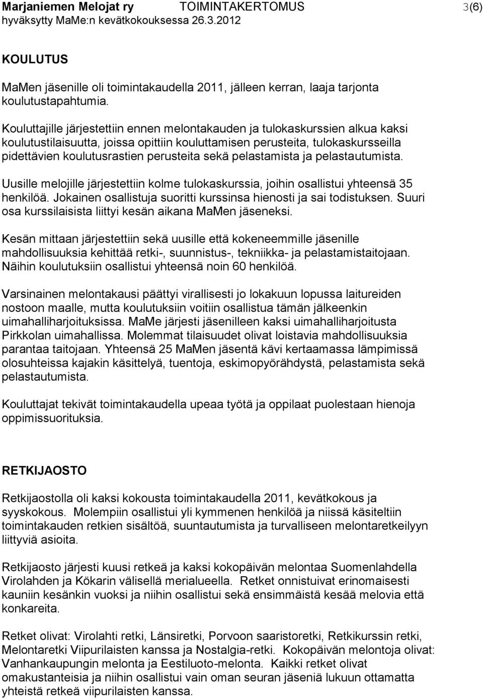 sekä pelastamista ja pelastautumista. Uusille melojille järjestettiin kolme tulokaskurssia, joihin osallistui yhteensä 35 henkilöä. Jokainen osallistuja suoritti kurssinsa hienosti ja sai todistuksen.