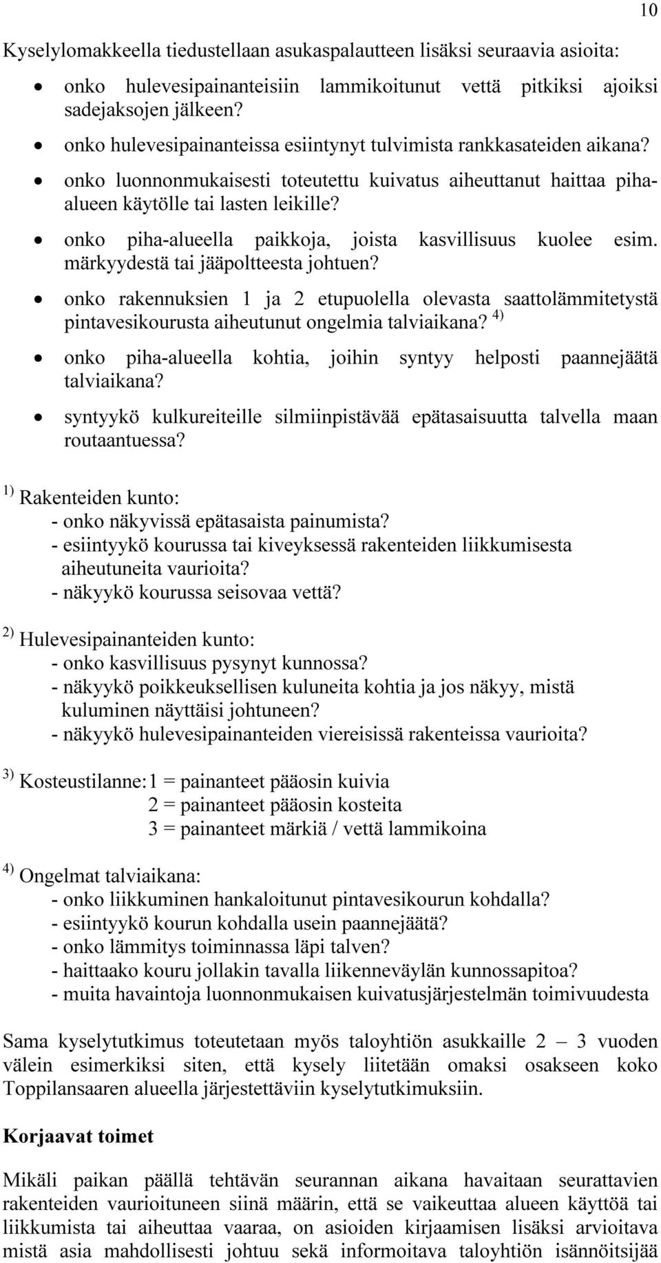 onko piha-alueella paikkoja, joista kasvillisuus kuolee esim. märkyydestä tai jääpoltteesta johtuen?