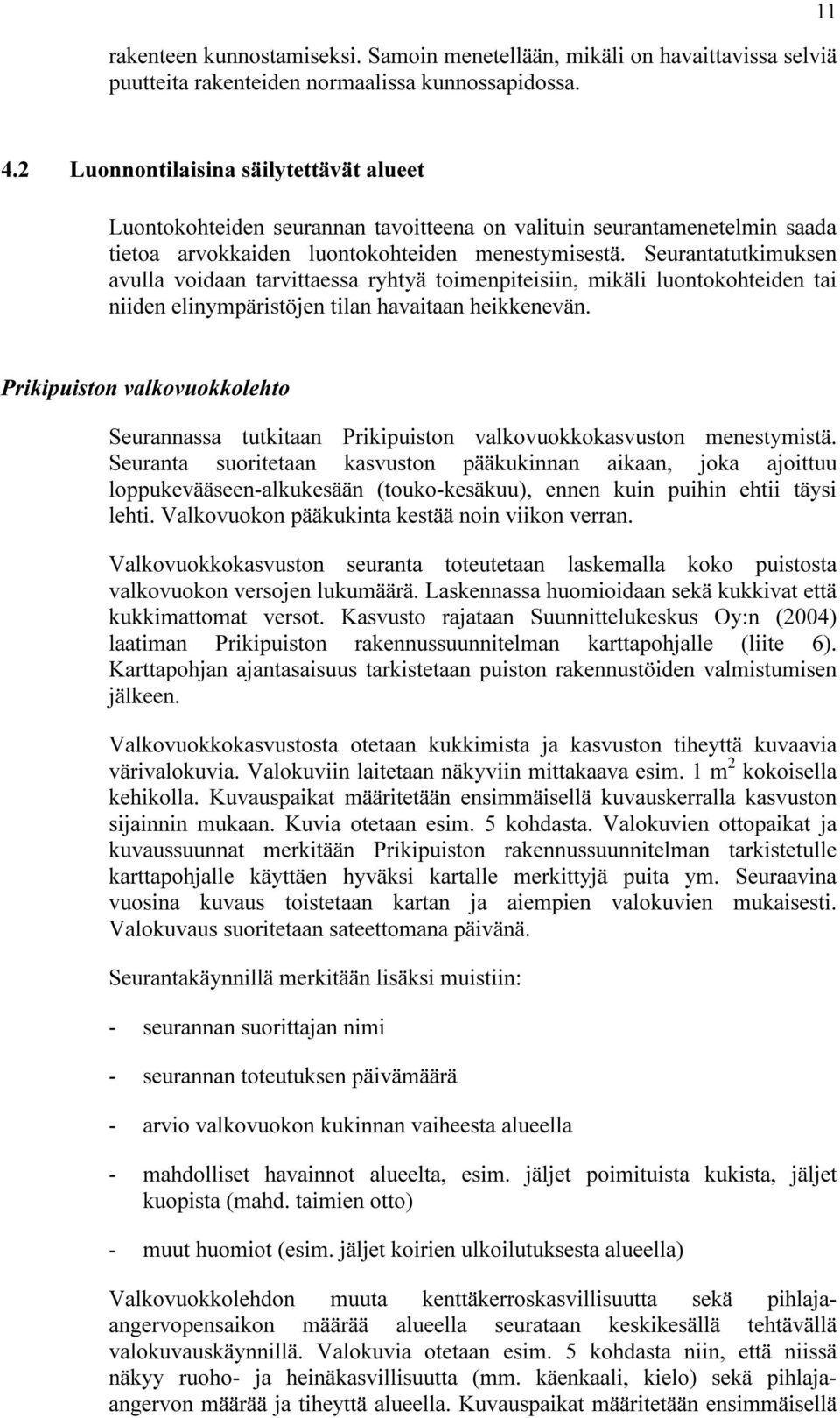 Seurantatutkimuksen avulla voidaan tarvittaessa ryhtyä toimenpiteisiin, mikäli luontokohteiden tai niiden elinympäristöjen tilan havaitaan heikkenevän.