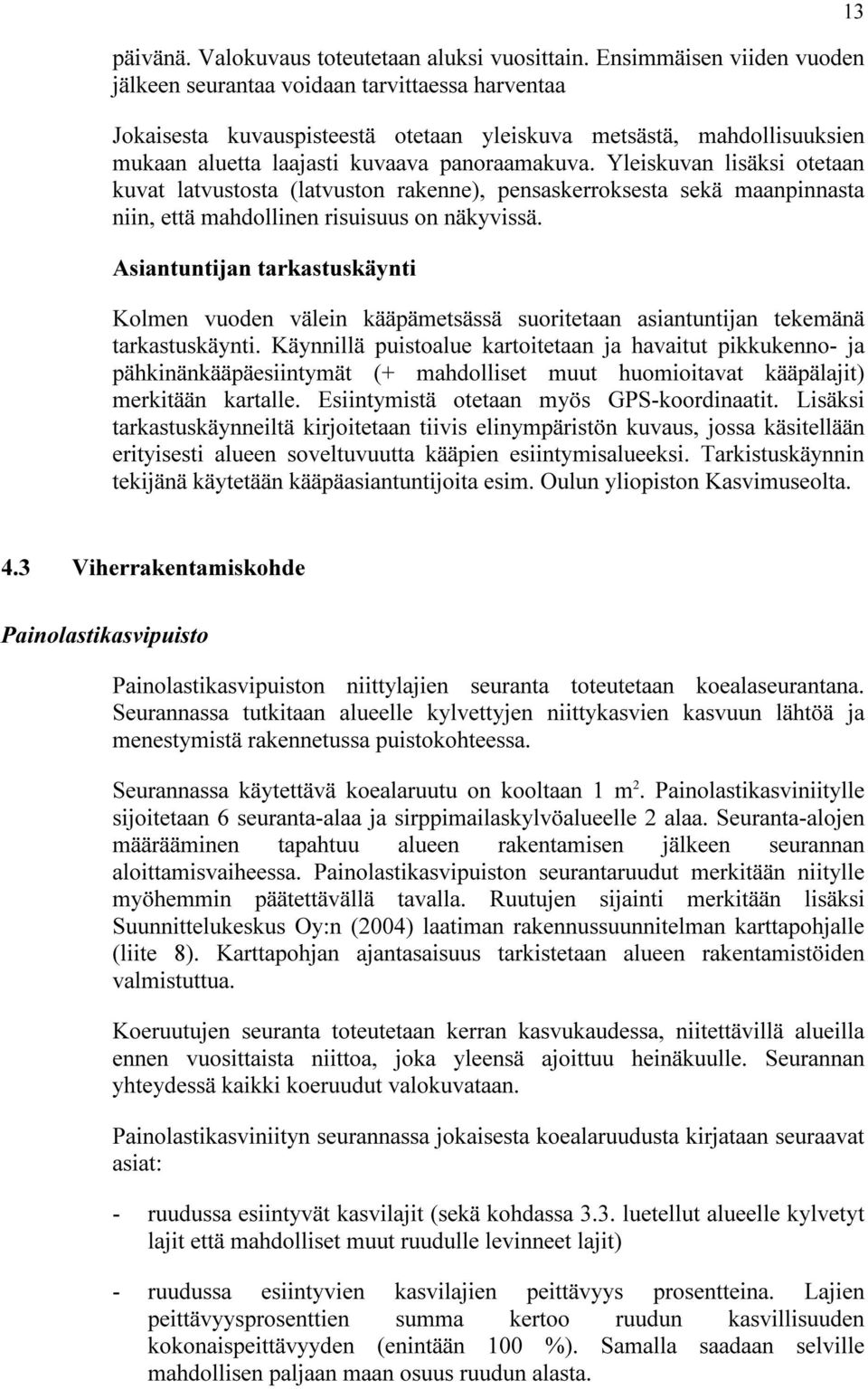 Yleiskuvan lisäksi otetaan kuvat latvustosta (latvuston rakenne), pensaskerroksesta sekä maanpinnasta niin, että mahdollinen risuisuus on näkyvissä.