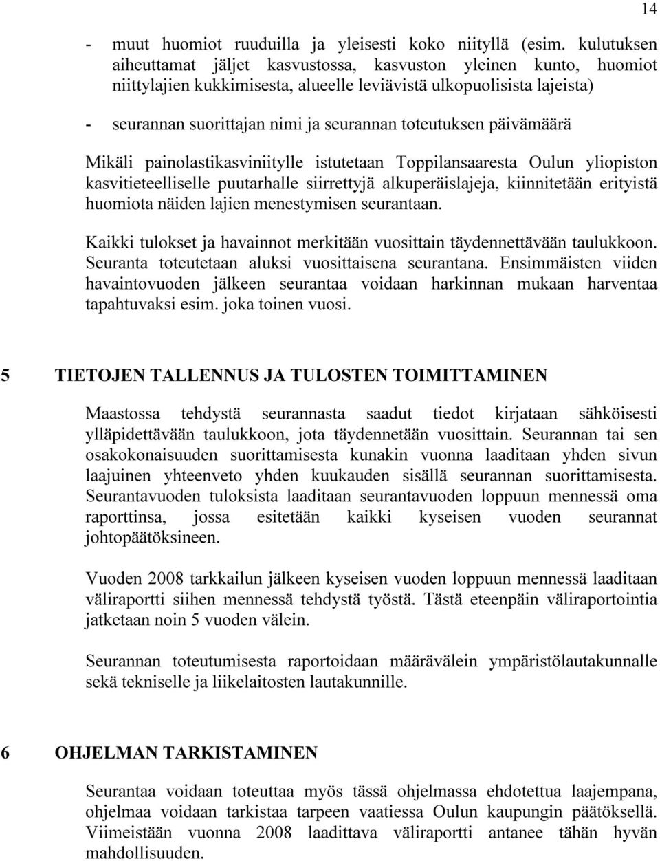 toteutuksen päivämäärä Mikäli painolastikasviniitylle istutetaan Toppilansaaresta Oulun yliopiston kasvitieteelliselle puutarhalle siirrettyjä alkuperäislajeja, kiinnitetään erityistä huomiota näiden