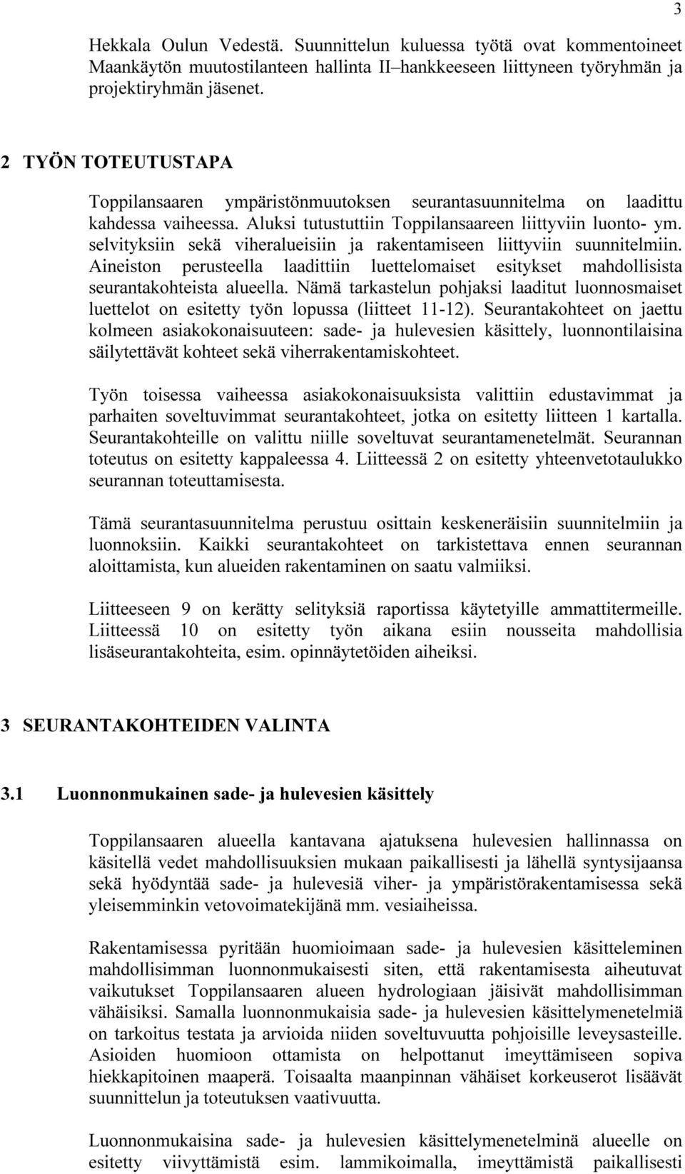 selvityksiin sekä viheralueisiin ja rakentamiseen liittyviin suunnitelmiin. Aineiston perusteella laadittiin luettelomaiset esitykset mahdollisista seurantakohteista alueella.