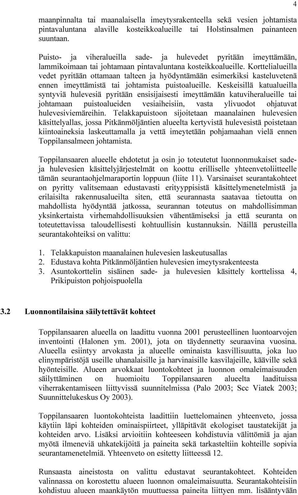 Korttelialueilla vedet pyritään ottamaan talteen ja hyödyntämään esimerkiksi kasteluvetenä ennen imeyttämistä tai johtamista puistoalueille.