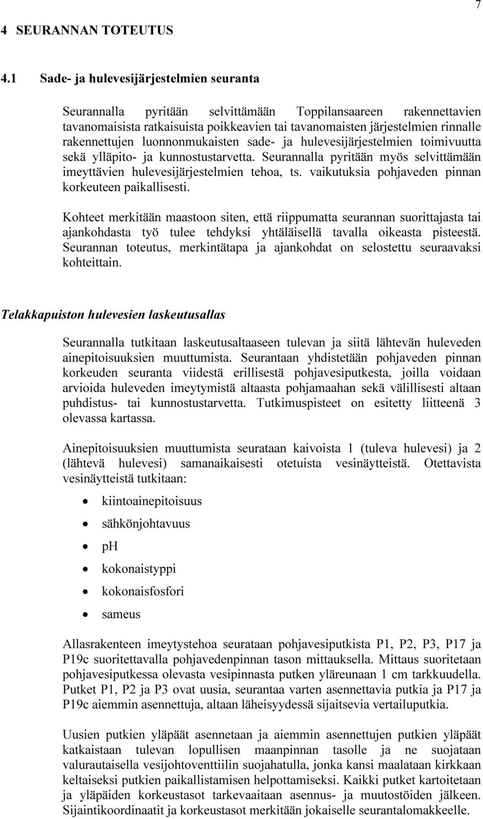 rakennettujen luonnonmukaisten sade- ja hulevesijärjestelmien toimivuutta sekä ylläpito- ja kunnostustarvetta. Seurannalla pyritään myös selvittämään imeyttävien hulevesijärjestelmien tehoa, ts.