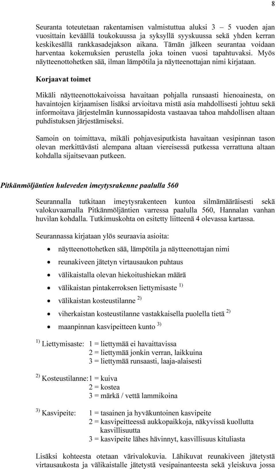 Korjaavat toimet Mikäli näytteenottokaivoissa havaitaan pohjalla runsaasti hienoainesta, on havaintojen kirjaamisen lisäksi arvioitava mistä asia mahdollisesti johtuu sekä informoitava järjestelmän