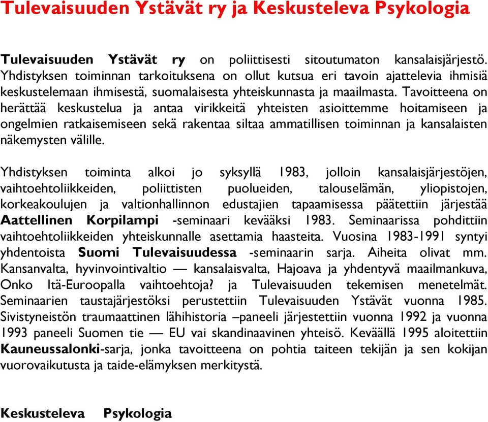 Tavoitteena on herättää keskustelua ja antaa virikkeitä yhteisten asioittemme hoitamiseen ja ongelmien ratkaisemiseen sekä rakentaa siltaa ammatillisen toiminnan ja kansalaisten näkemysten välille.