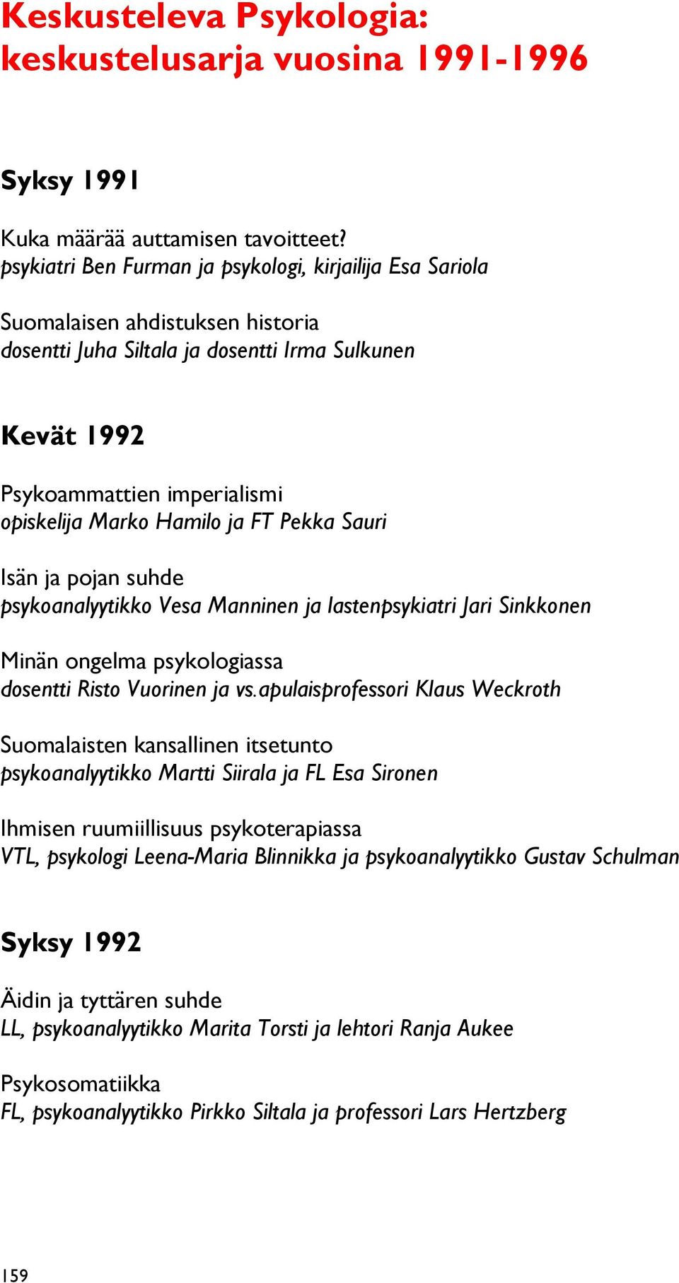 Hamilo ja FT Pekka Sauri Isän ja pojan suhde psykoanalyytikko Vesa Manninen ja lastenpsykiatri Jari Sinkkonen Minän ongelma psykologiassa dosentti Risto Vuorinen ja vs.