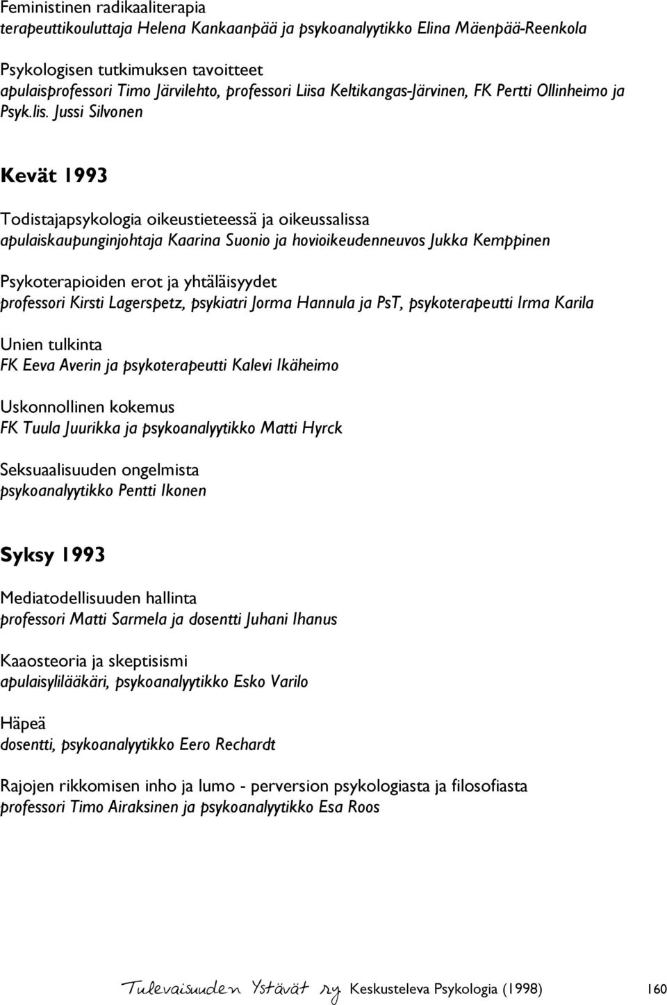 Jussi Silvonen Kevät 1993 Todistajapsykologia oikeustieteessä ja oikeussalissa apulaiskaupunginjohtaja Kaarina Suonio ja hovioikeudenneuvos Jukka Kemppinen Psykoterapioiden erot ja yhtäläisyydet