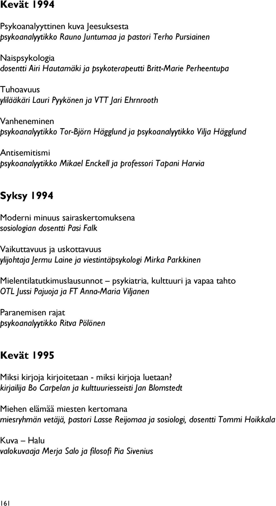 Harvia Syksy 1994 Moderni minuus sairaskertomuksena sosiologian dosentti Pasi Falk Vaikuttavuus ja uskottavuus ylijohtaja Jermu Laine ja viestintäpsykologi Mirka Parkkinen Mielentilatutkimuslausunnot