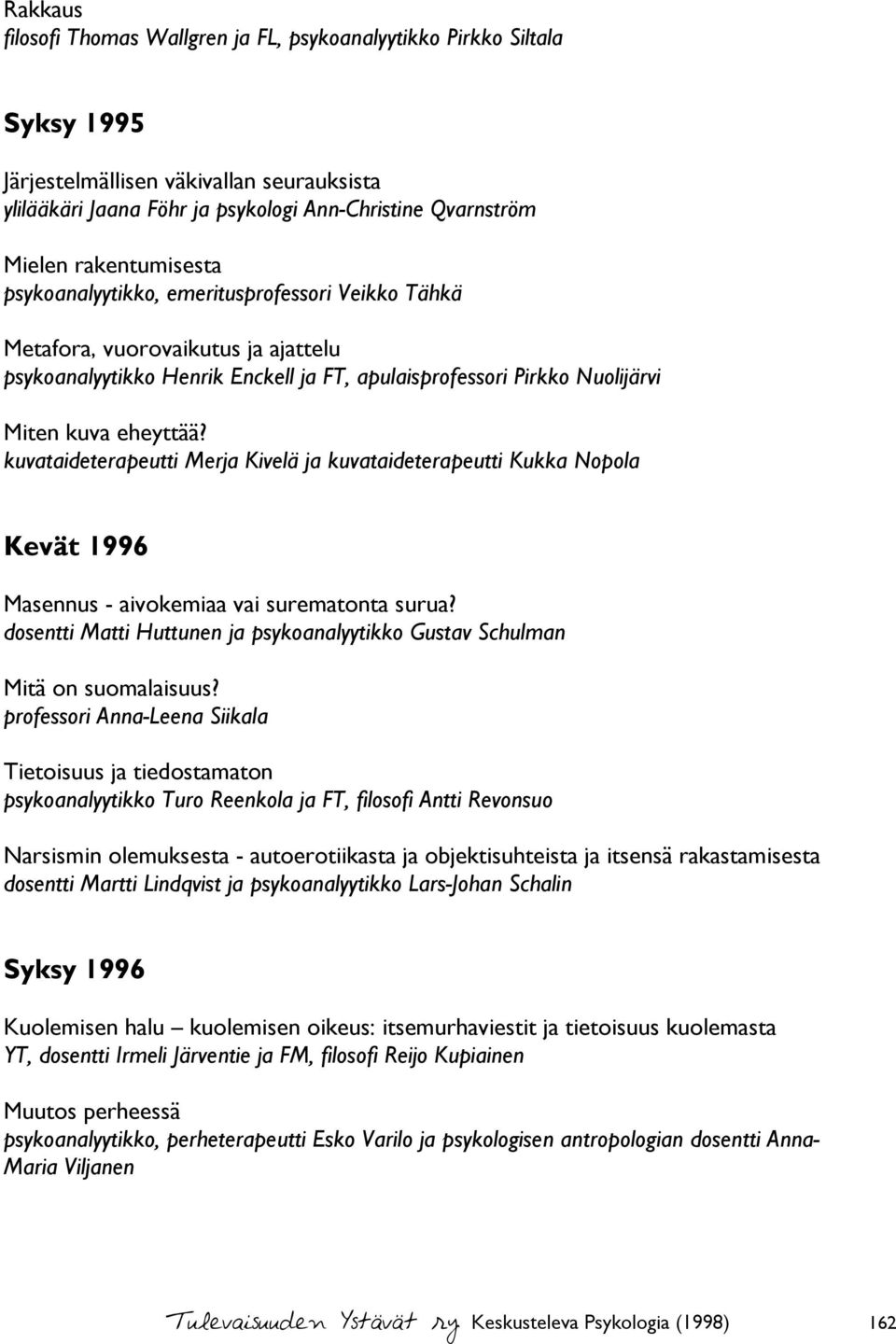 kuvataideterapeutti Merja Kivelä ja kuvataideterapeutti Kukka Nopola Kevät 1996 Masennus - aivokemiaa vai surematonta surua?