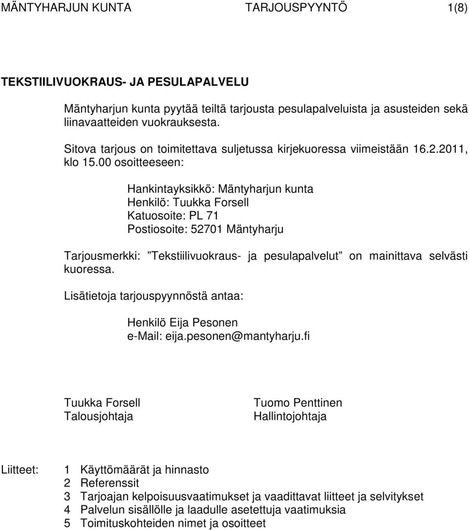 00 osoitteeseen: Hankintayksikkö: Mäntyharjun kunta Henkilö: Tuukka Forsell Katuosoite: PL 71 Postiosoite: 52701 Mäntyharju Tarjousmerkki: Tekstiilivuokraus- ja pesulapalvelut on mainittava selvästi