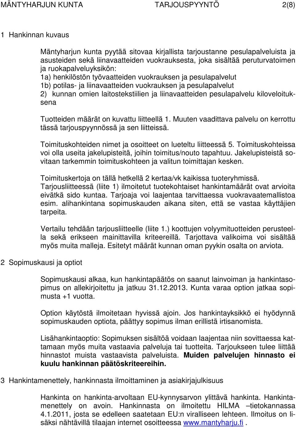 liinavaatteiden pesulapalvelu kiloveloituksena Tuotteiden määrät on kuvattu liitteellä 1. Muuten vaadittava palvelu on kerrottu tässä tarjouspyynnössä ja sen liitteissä.