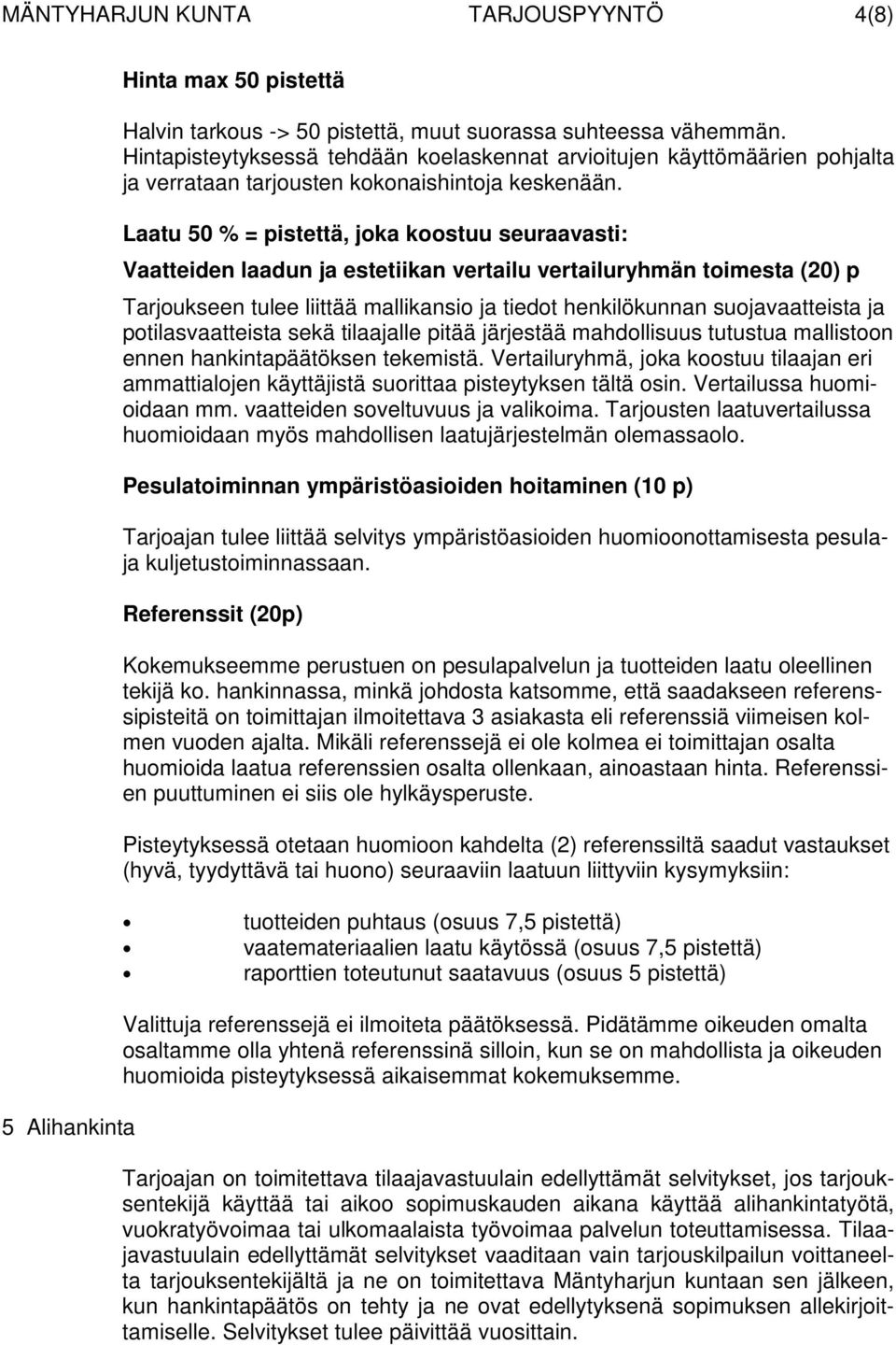 Laatu 50 % = pistettä, joka koostuu seuraavasti: Vaatteiden laadun ja estetiikan vertailu vertailuryhmän toimesta (20) p Tarjoukseen tulee liittää mallikansio ja tiedot henkilökunnan suojavaatteista