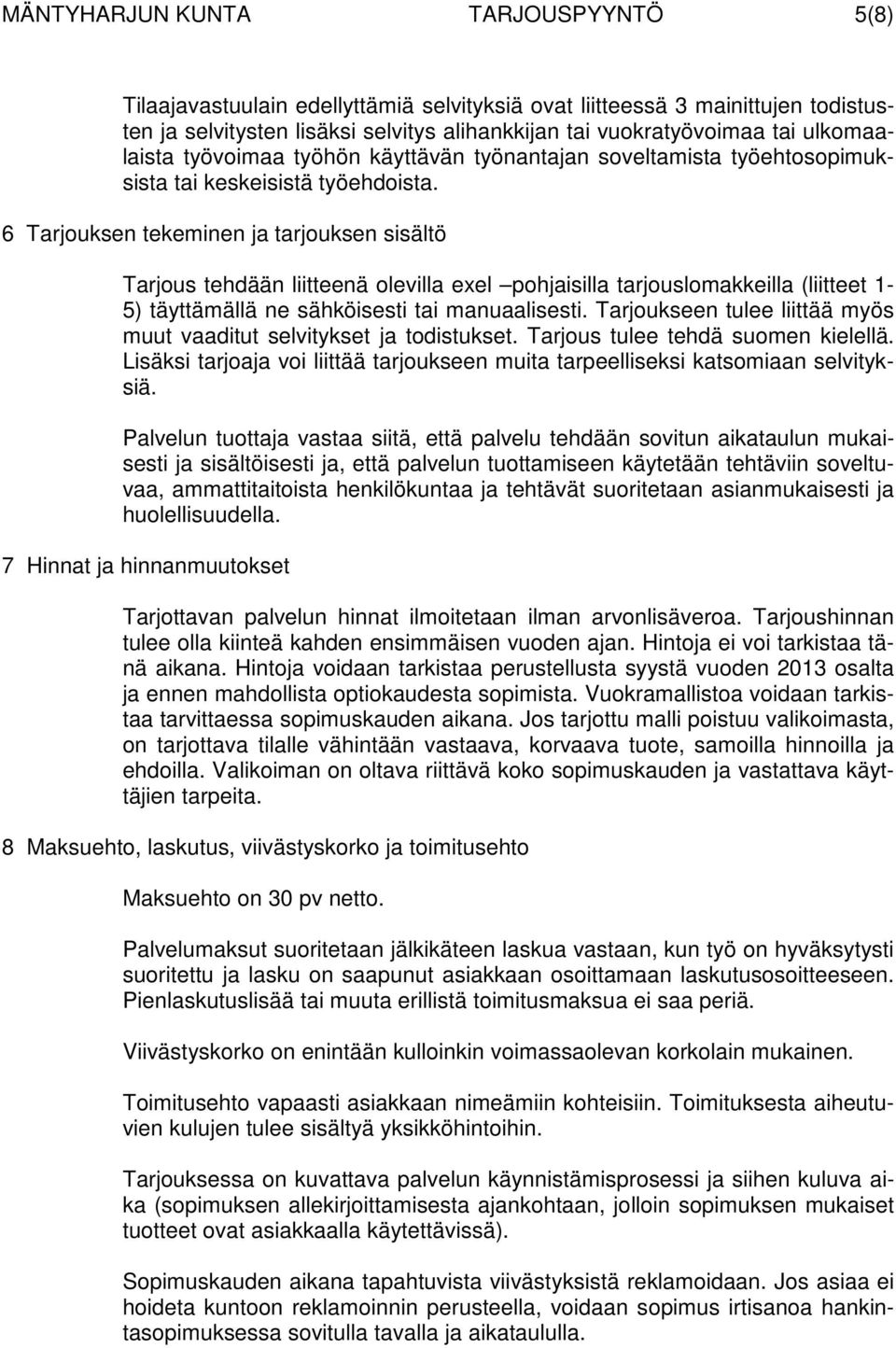 6 Tarjouksen tekeminen ja tarjouksen sisältö Tarjous tehdään liitteenä olevilla exel pohjaisilla tarjouslomakkeilla (liitteet 1-5) täyttämällä ne sähköisesti tai manuaalisesti.