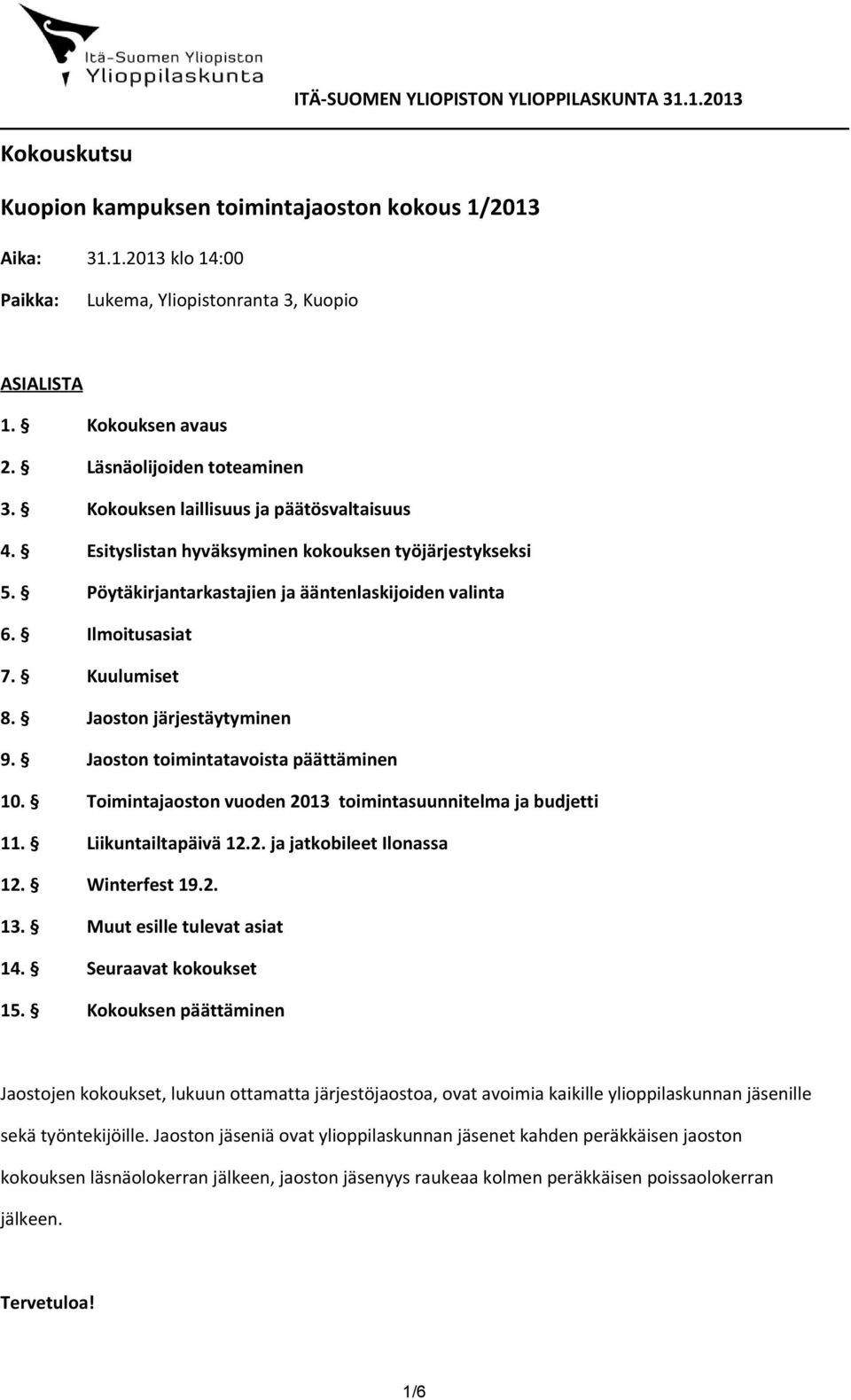 Jaoston järjestäytyminen 9. Jaoston toimintatavoista päättäminen 10. Toimintajaoston vuoden 2013 toimintasuunnitelma ja budjetti 11. Liikuntailtapäivä 12.2. ja jatkobileet Ilonassa 12. Winterfest 19.