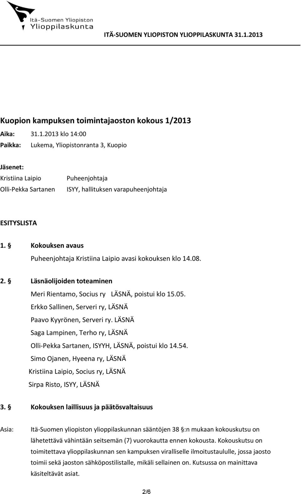 Kokouksen avaus Puheenjohtaja Kristiina Laipio avasi kokouksen klo 14.08. 2. Läsnäolijoiden toteaminen Meri Rientamo, Socius ry LÄSNÄ, poistui klo 15.05.