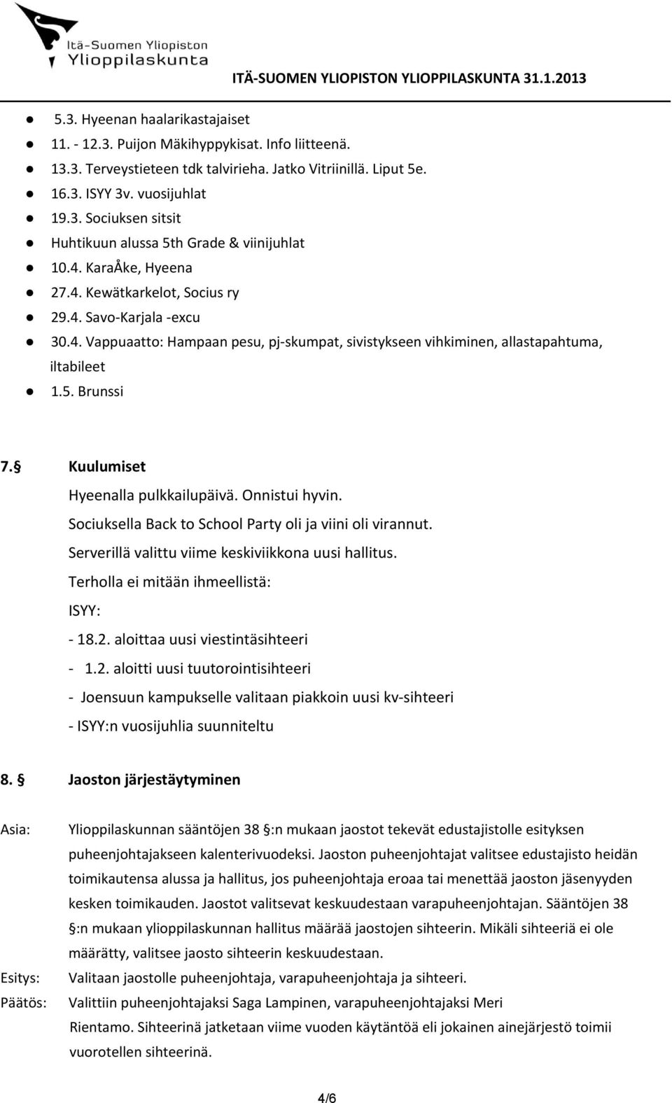 Kuulumiset Hyeenalla pulkkailupäivä. Onnistui hyvin. Sociuksella Back to School Party oli ja viini oli virannut. Serverillä valittu viime keskiviikkona uusi hallitus.