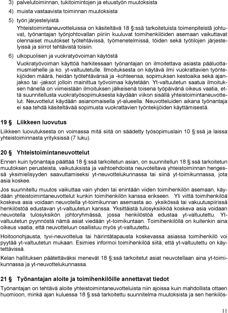 ja siirrot tehtävistä toisiin. 6) ulkopuolisen ja vuokratyövoiman käytöstä Vuokratyövoiman käyttöä harkitessaan työnantajan on ilmoitettava asiasta pääluottamusmiehelle ja ko. yt-valtuutetulle.