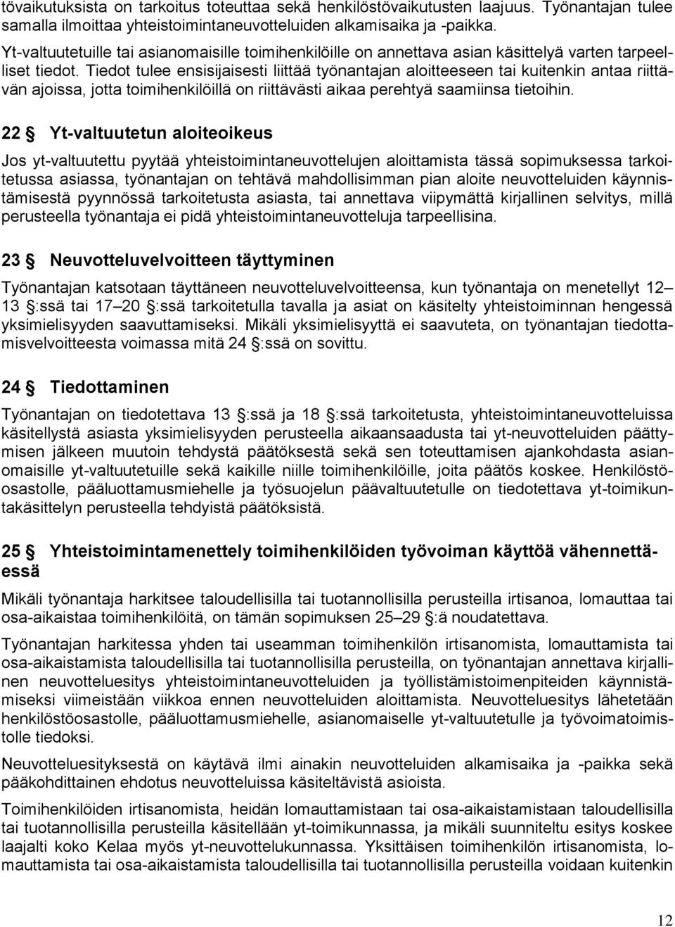 Tiedot tulee ensisijaisesti liittää työnantajan aloitteeseen tai kuitenkin antaa riittävän ajoissa, jotta toimihenkilöillä on riittävästi aikaa perehtyä saamiinsa tietoihin.