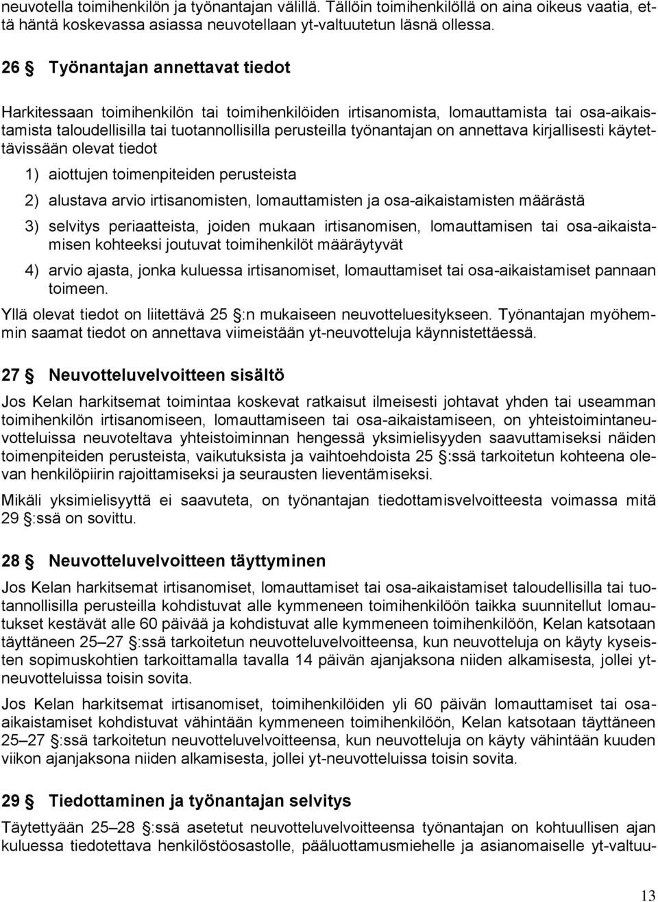 annettava kirjallisesti käytettävissään olevat tiedot 1) aiottujen toimenpiteiden perusteista 2) alustava arvio irtisanomisten, lomauttamisten ja osa-aikaistamisten määrästä 3) selvitys