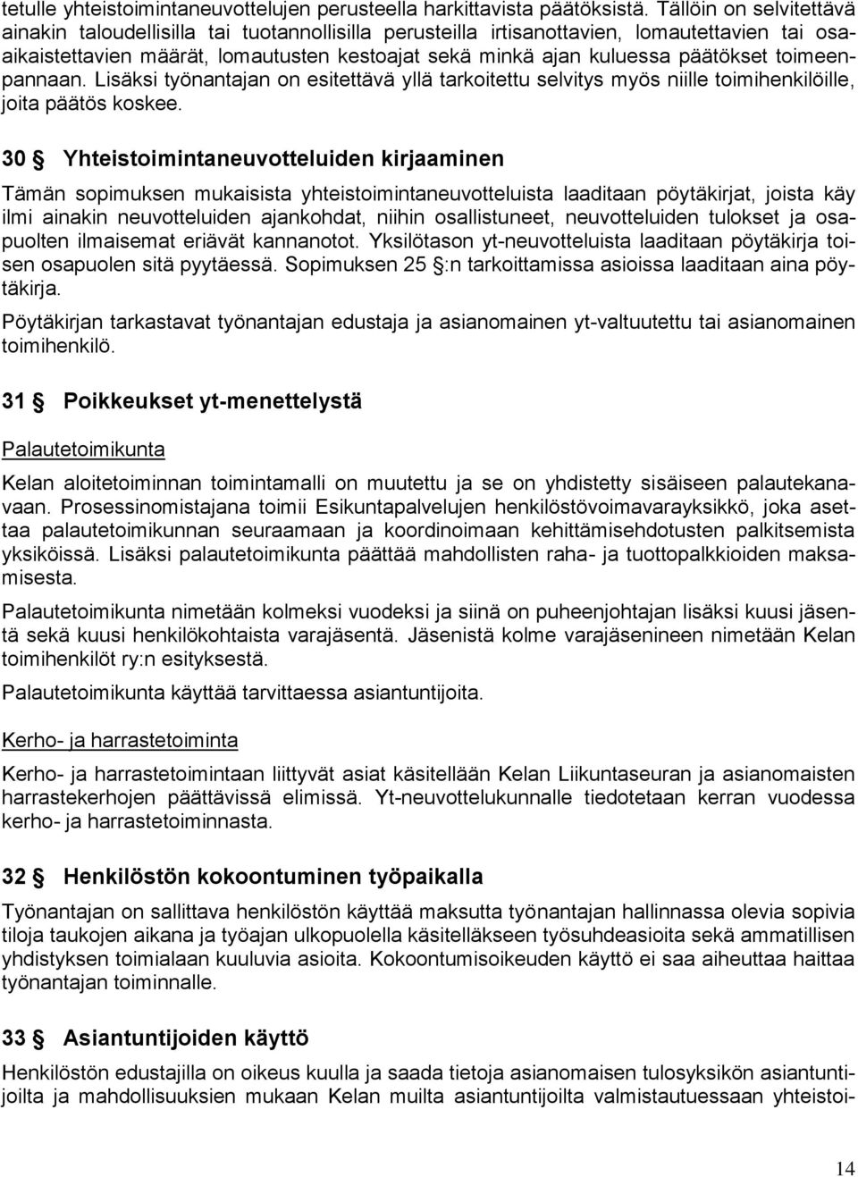 päätökset toimeenpannaan. Lisäksi työnantajan on esitettävä yllä tarkoitettu selvitys myös niille toimihenkilöille, joita päätös koskee.