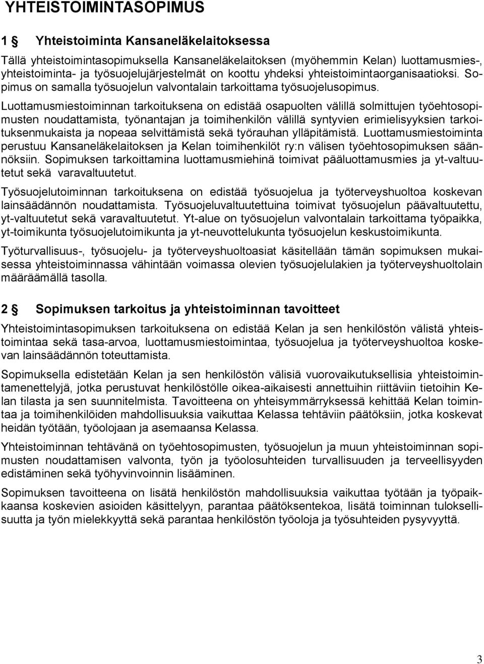 Luottamusmiestoiminnan tarkoituksena on edistää osapuolten välillä solmittujen työehtosopimusten noudattamista, työnantajan ja toimihenkilön välillä syntyvien erimielisyyksien tarkoituksenmukaista ja